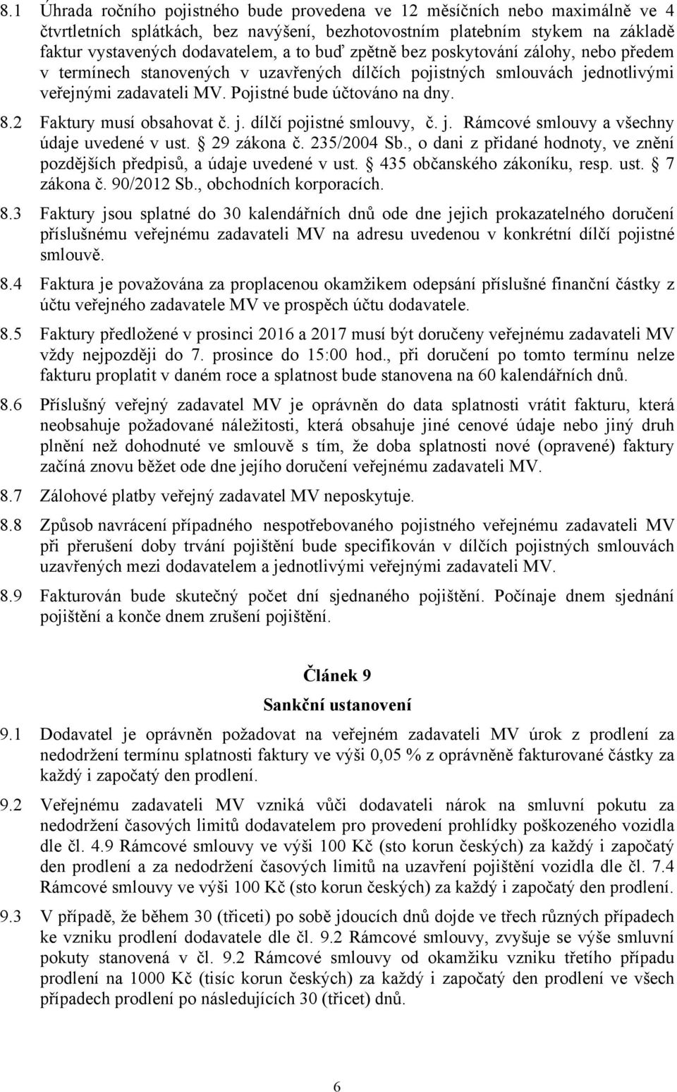 2 Faktury musí obsahovat č. j. dílčí pojistné smlouvy, č. j. Rámcové smlouvy a všechny údaje uvedené v ust. 29 zákona č. 235/2004 Sb.