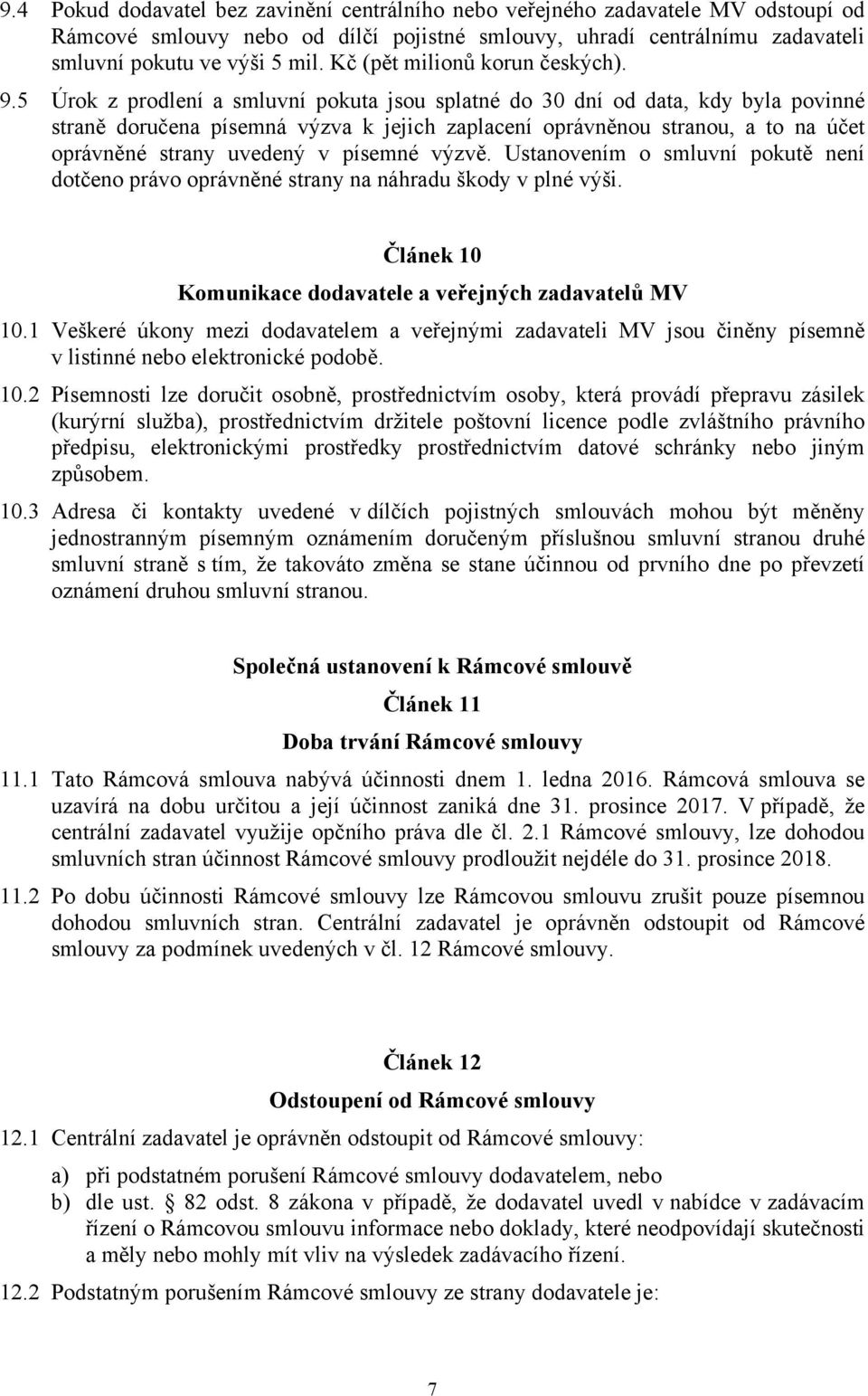 5 Úrok z prodlení a smluvní pokuta jsou splatné do 30 dní od data, kdy byla povinné straně doručena písemná výzva k jejich zaplacení oprávněnou stranou, a to na účet oprávněné strany uvedený v