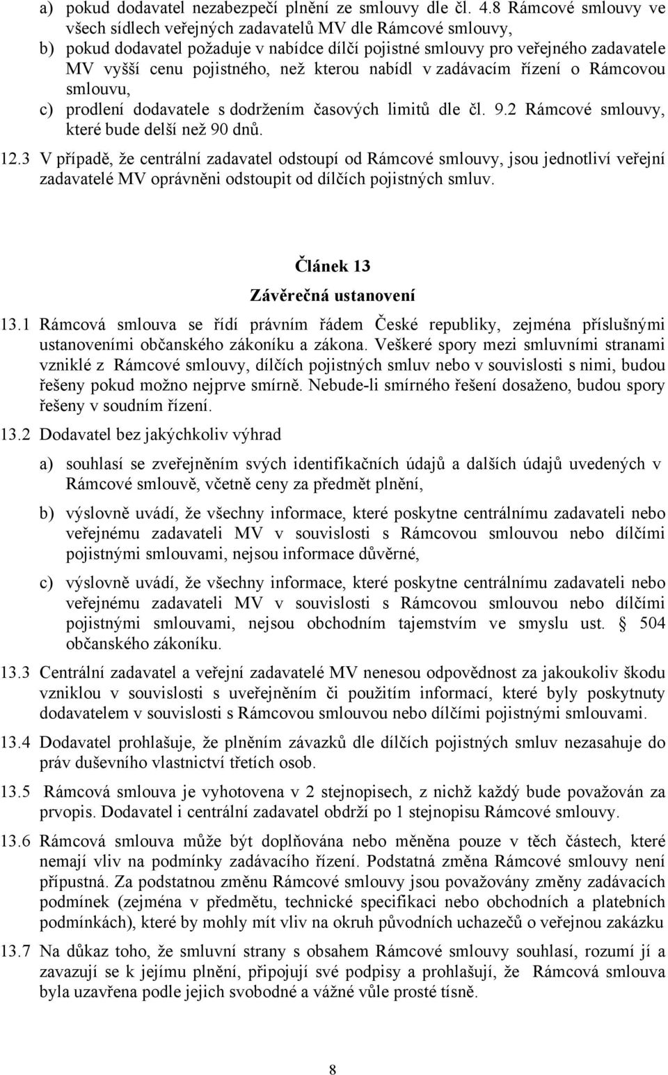 kterou nabídl v zadávacím řízení o Rámcovou smlouvu, c) prodlení dodavatele s dodržením časových limitů dle čl. 9.2 Rámcové smlouvy, které bude delší než 90 dnů. 12.