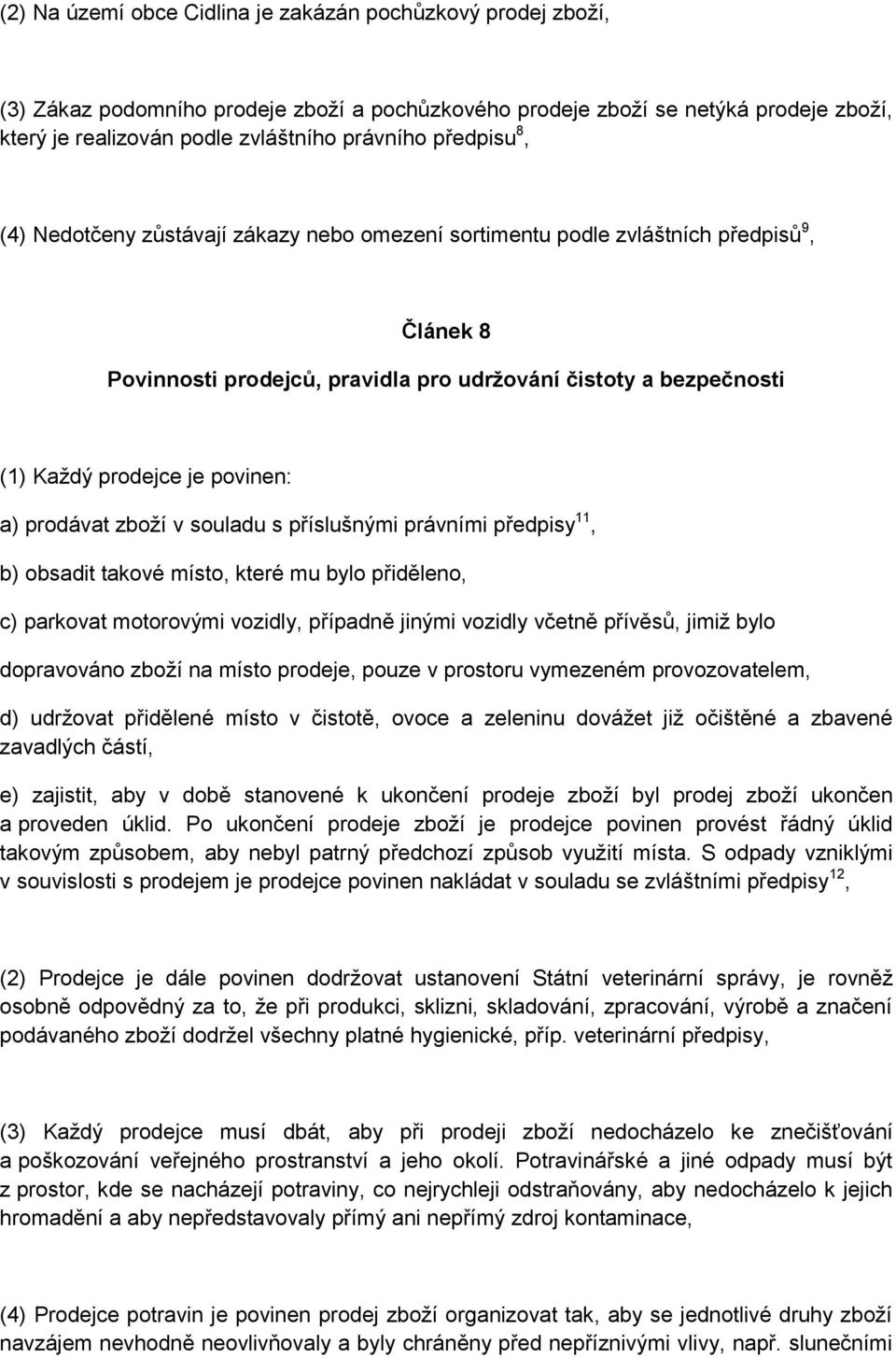 povinen: a) prodávat zboží v souladu s příslušnými právními předpisy 11, b) obsadit takové místo, které mu bylo přiděleno, c) parkovat motorovými vozidly, případně jinými vozidly včetně přívěsů,