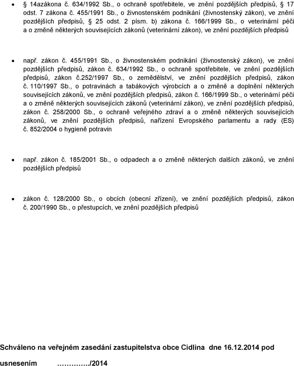 , o veterinární péči a o změně některých souvisejících zákonů (veterinární zákon), ve znění pozdějších předpisů např. zákon č. 455/1991 Sb.