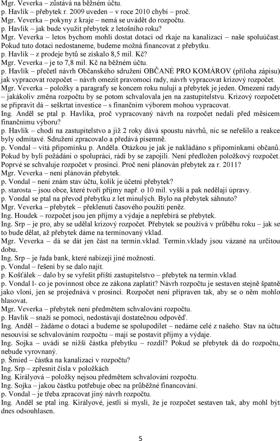 Kč? Mgr. Veverka je to 7,8 mil. Kč na běžném účtu. p.