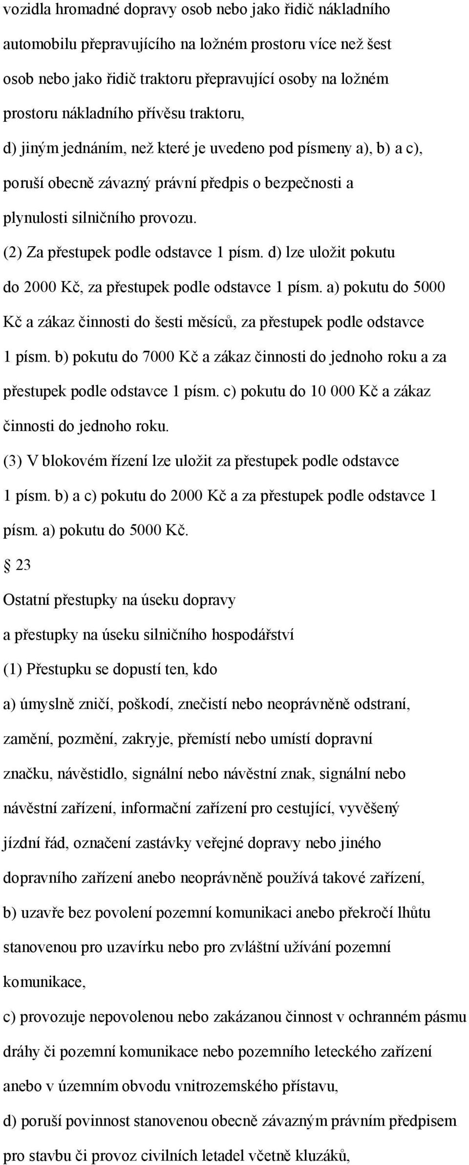 (2) Za přestupek podle odstavce 1 písm. d) lze uložit pokutu do 2000 Kč, za přestupek podle odstavce 1 písm. a) pokutu do 5000 Kč a zákaz činnosti do šesti měsíců, za přestupek podle odstavce 1 písm.