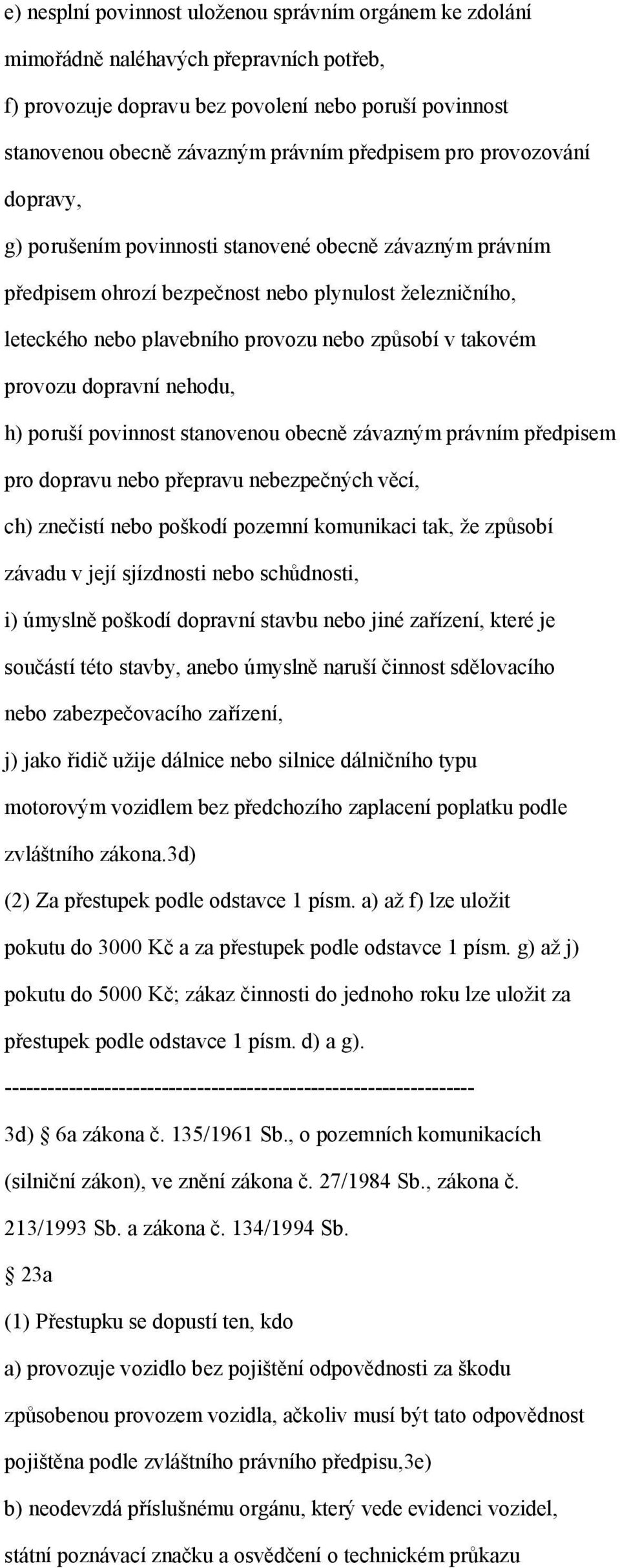 provozu dopravní nehodu, h) poruší povinnost stanovenou obecně závazným právním předpisem pro dopravu nebo přepravu nebezpečných věcí, ch) znečistí nebo poškodí pozemní komunikaci tak, že způsobí