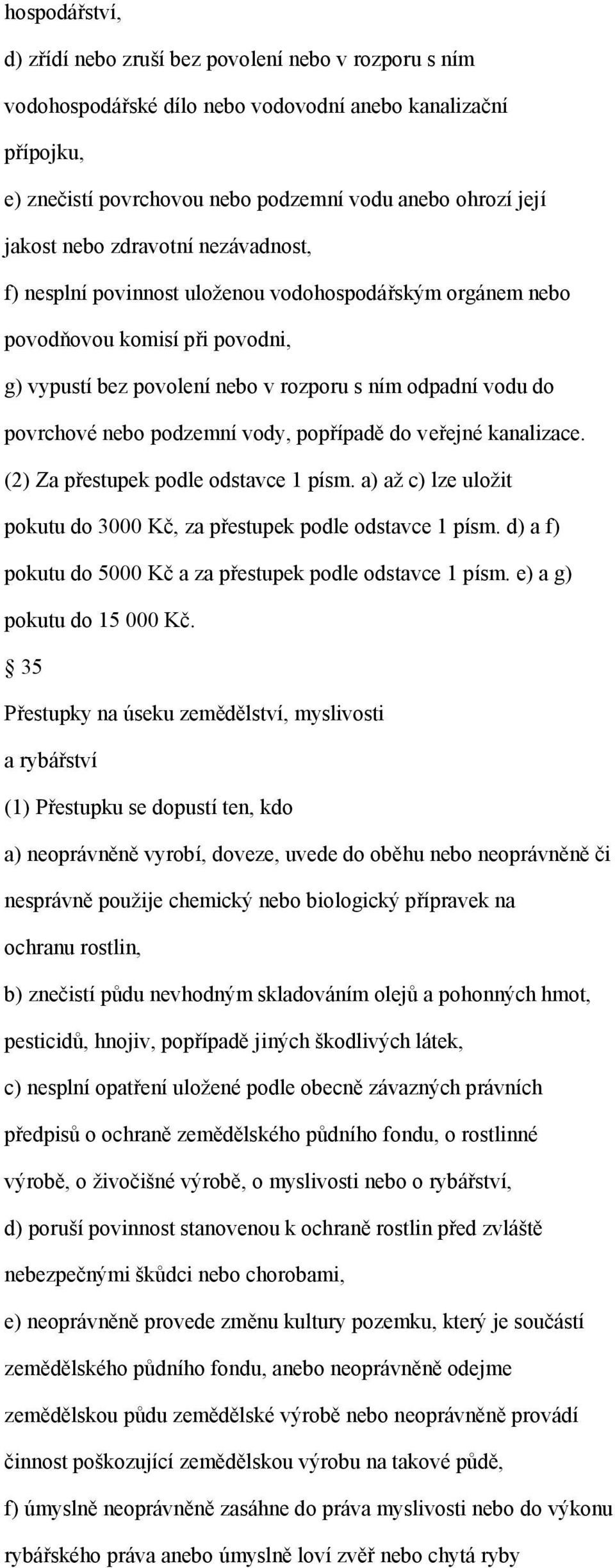 podzemní vody, popřípadě do veřejné kanalizace. (2) Za přestupek podle odstavce 1 písm. a) až c) lze uložit pokutu do 3000 Kč, za přestupek podle odstavce 1 písm.