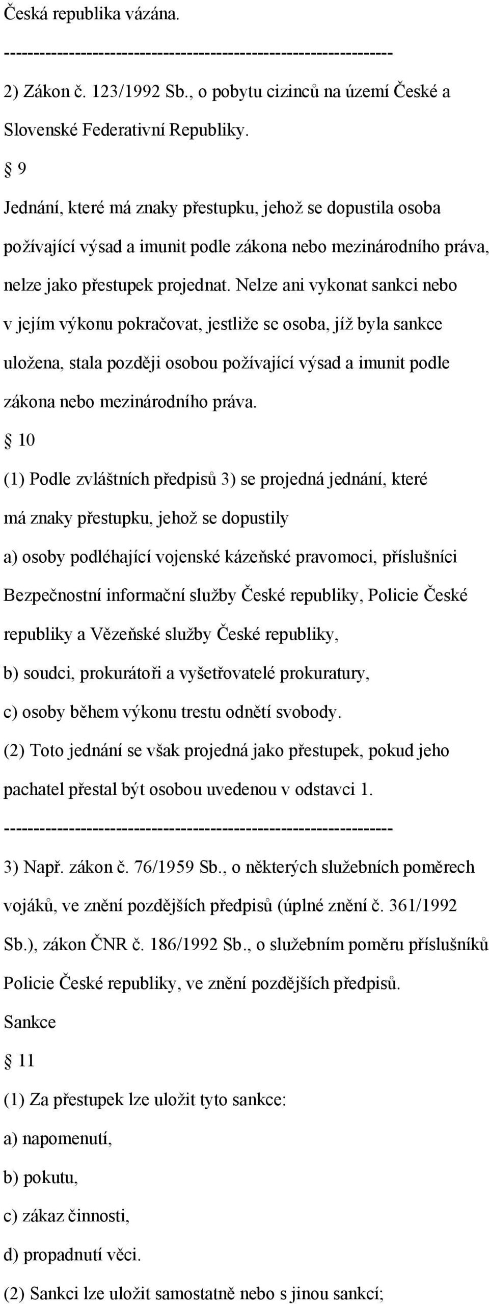 Nelze ani vykonat sankci nebo v jejím výkonu pokračovat, jestliže se osoba, jíž byla sankce uložena, stala později osobou požívající výsad a imunit podle zákona nebo mezinárodního práva.