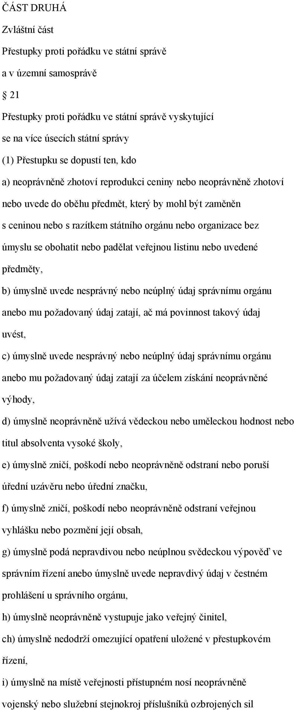 úmyslu se obohatit nebo padělat veřejnou listinu nebo uvedené předměty, b) úmyslně uvede nesprávný nebo neúplný údaj správnímu orgánu anebo mu požadovaný údaj zatají, ač má povinnost takový údaj