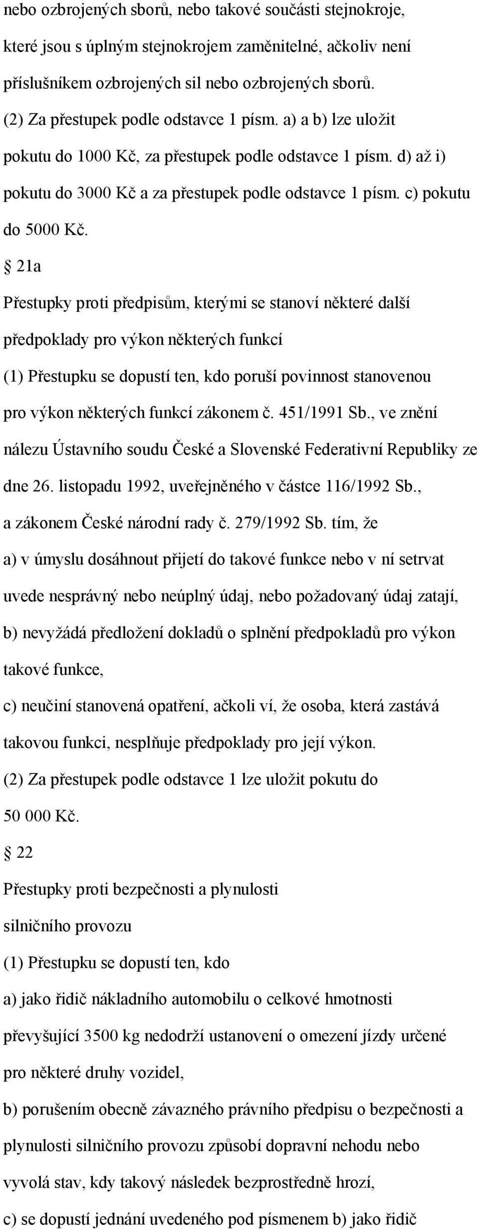 21a Přestupky proti předpisům, kterými se stanoví některé další předpoklady pro výkon některých funkcí (1) Přestupku se dopustí ten, kdo poruší povinnost stanovenou pro výkon některých funkcí zákonem