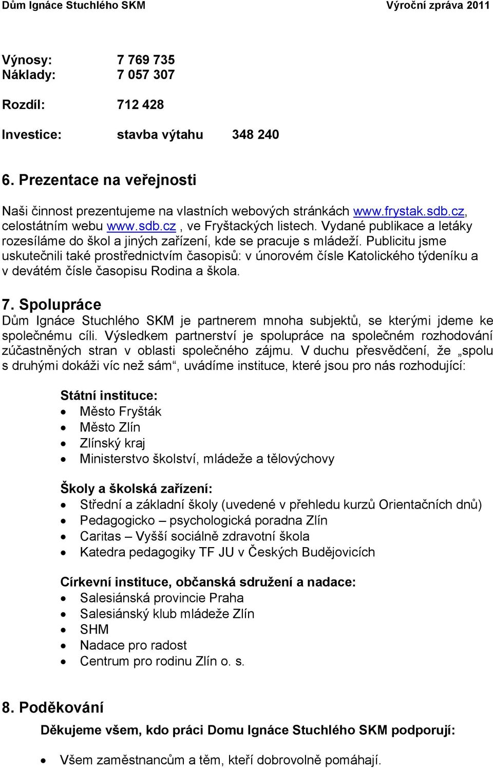 Publicitu jsme uskutečnili také prostřednictvím časopisů: v únorovém čísle Katolického týdeníku a v devátém čísle časopisu Rodina a škola. 7.