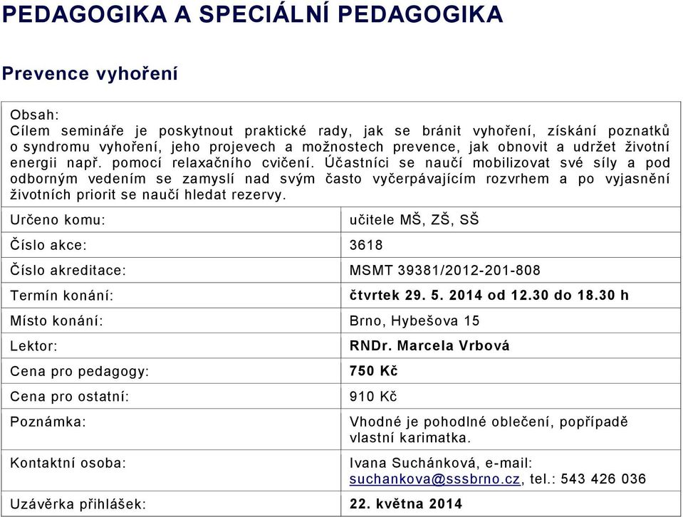 Účastníci se naučí mobilizovat své síly a pod odborným vedením se zamyslí nad svým často vyčerpávajícím rozvrhem a po vyjasnění životních priorit se naučí hledat rezervy.