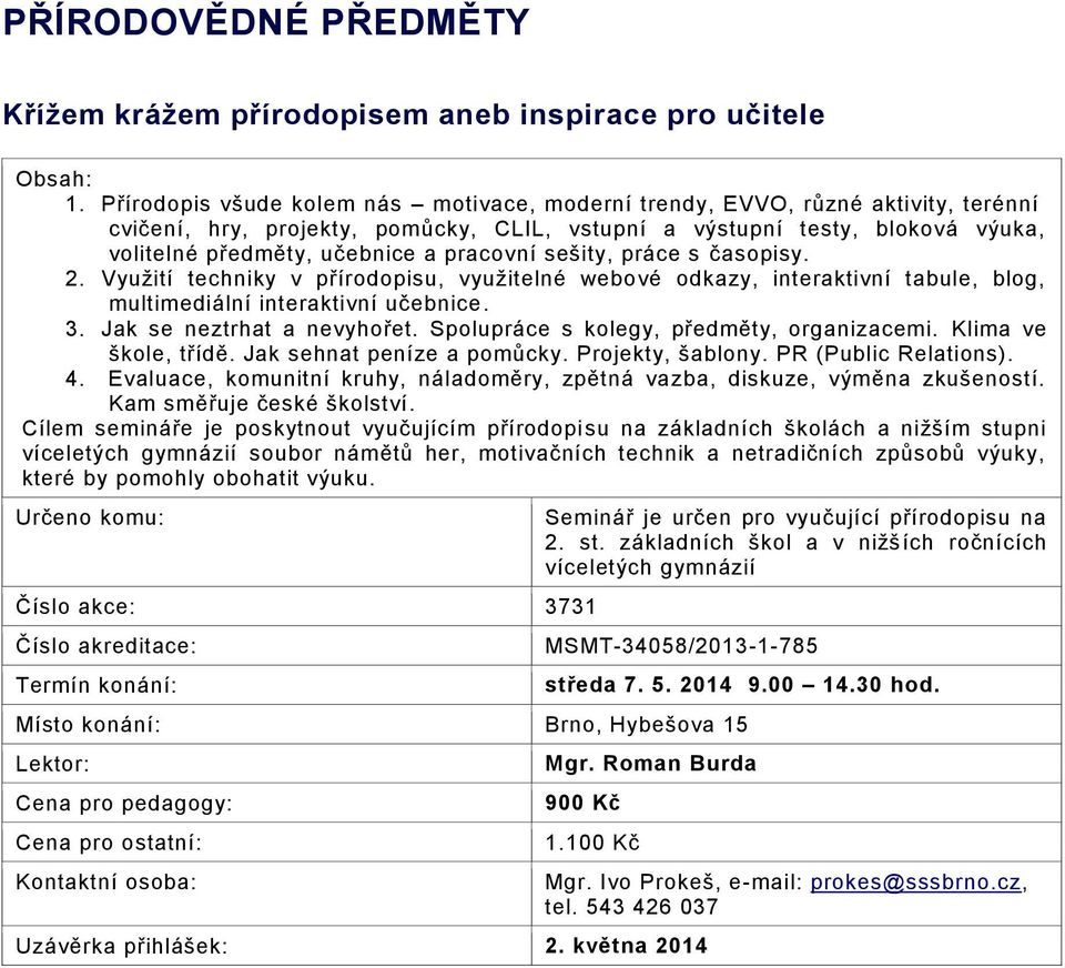 pracovní sešity, práce s časopisy. 2. Využití techniky v přírodopisu, využitelné webové odkazy, interaktivní tabule, blog, multimediální interaktivní učebnice. 3. Jak se neztrhat a nevyhořet.