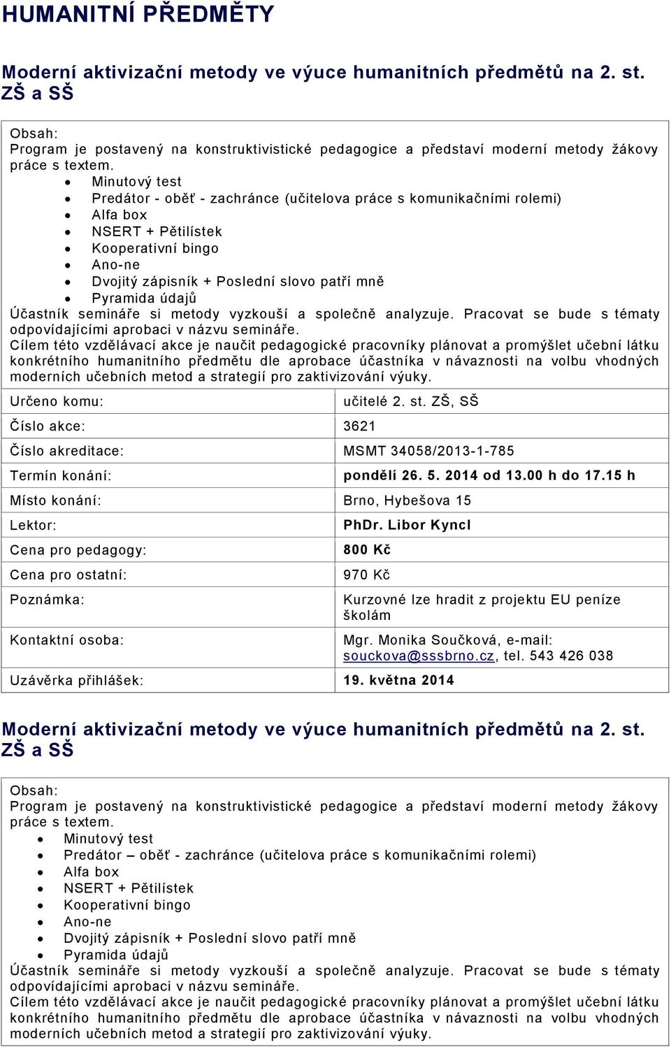 Účastník semináře si metody vyzkouší a společně analyzuje. Pracovat se bude s tématy odpovídajícími aprobaci v názvu semináře.