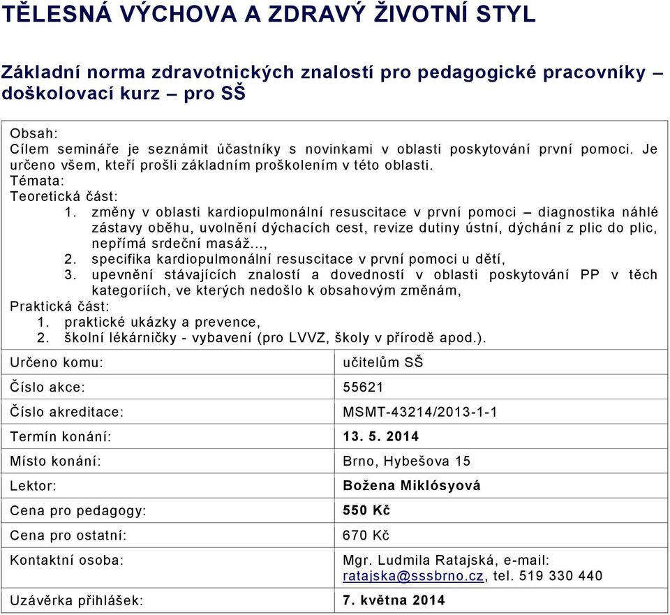 změny v oblasti kardiopulmonální resuscitace v první pomoci diagnostika náhlé zástavy oběhu, uvolnění dýchacích cest, revize dutiny ústní, dýchání z plic do plic, nepřímá srdeční masáž..., 2.