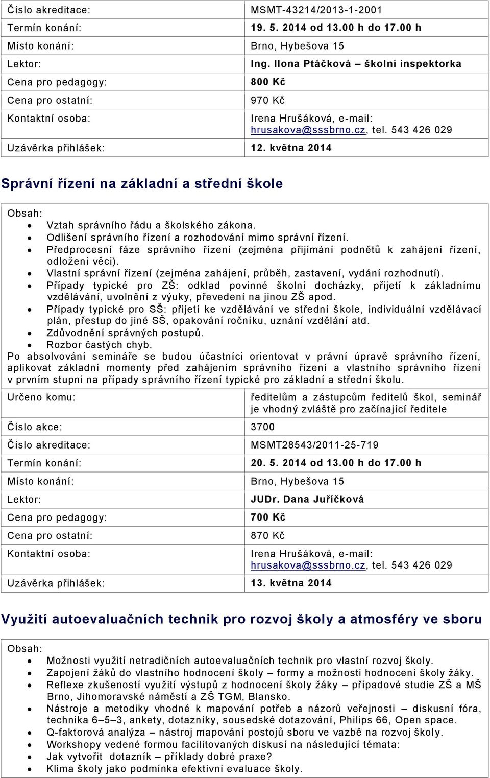 Předprocesní fáze správního řízení (zejména přijímání podnětů k zahájení řízení, odložení věci). Vlastní správní řízení (zejména zahájení, průběh, zastavení, vydání rozhodnutí).