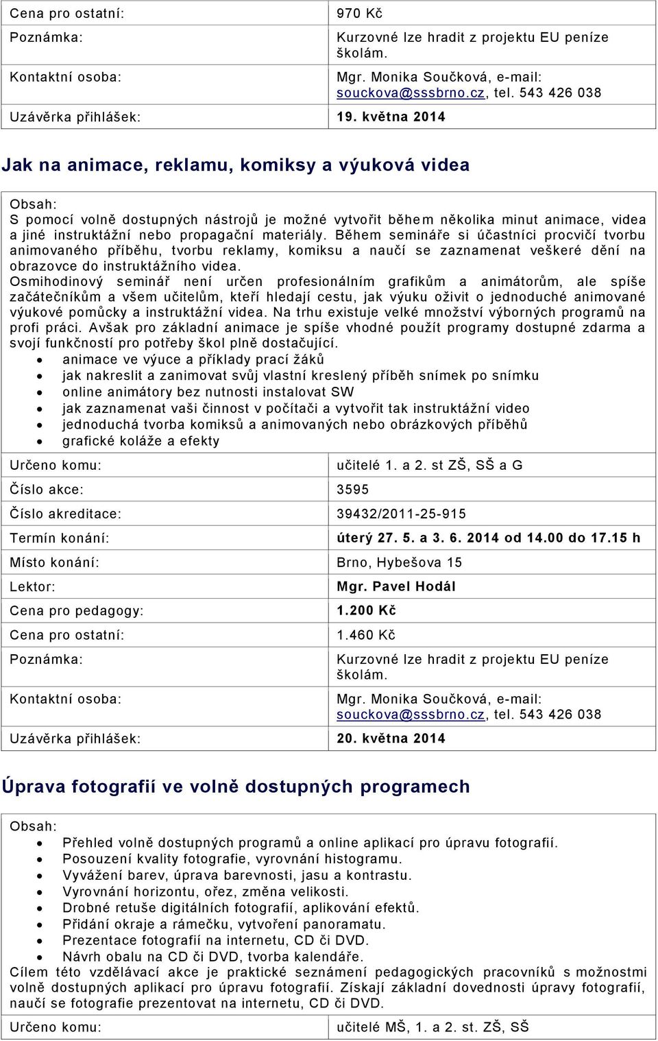 Během semináře si účastníci procvičí tvorbu animovaného příběhu, tvorbu reklamy, komiksu a naučí se zaznamenat veškeré dění na obrazovce do instruktážního videa.