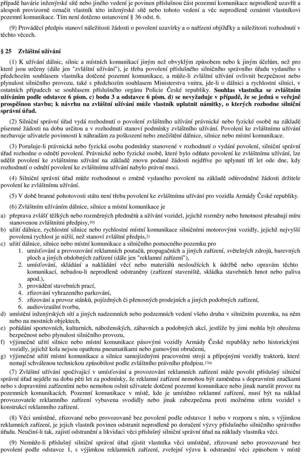 (9) Prováděcí předpis stanoví náležitosti žádosti o povolení uzavírky a o nařízení objížďky a náležitosti rozhodnutí v těchto věcech.