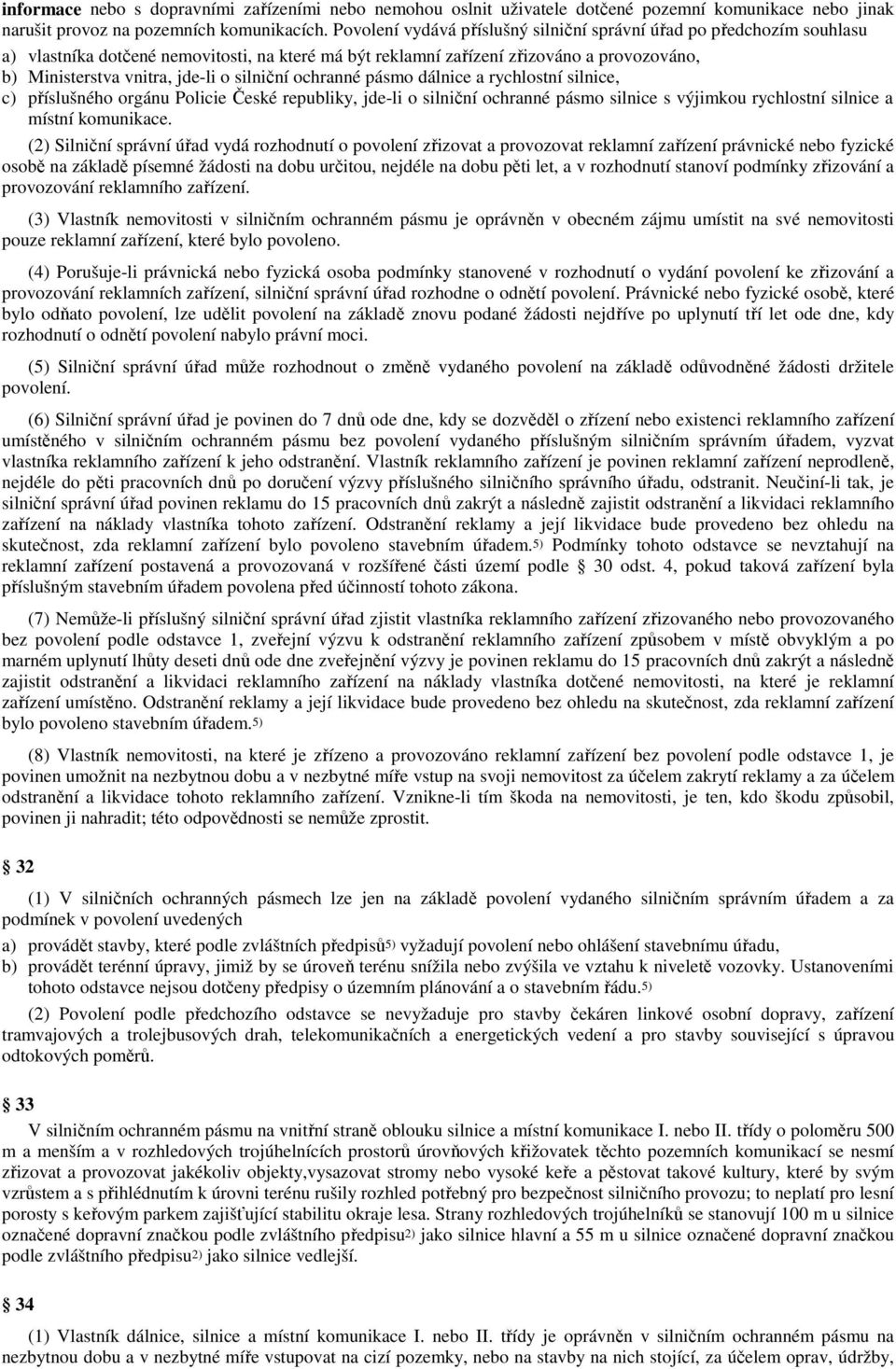 silniční ochranné pásmo dálnice a rychlostní silnice, c) příslušného orgánu Policie České republiky, jde-li o silniční ochranné pásmo silnice s výjimkou rychlostní silnice a místní komunikace.