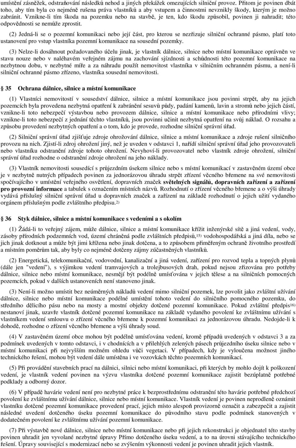 Vznikne-li tím škoda na pozemku nebo na stavbě, je ten, kdo škodu způsobil, povinen ji nahradit; této odpovědnosti se nemůže zprostit.