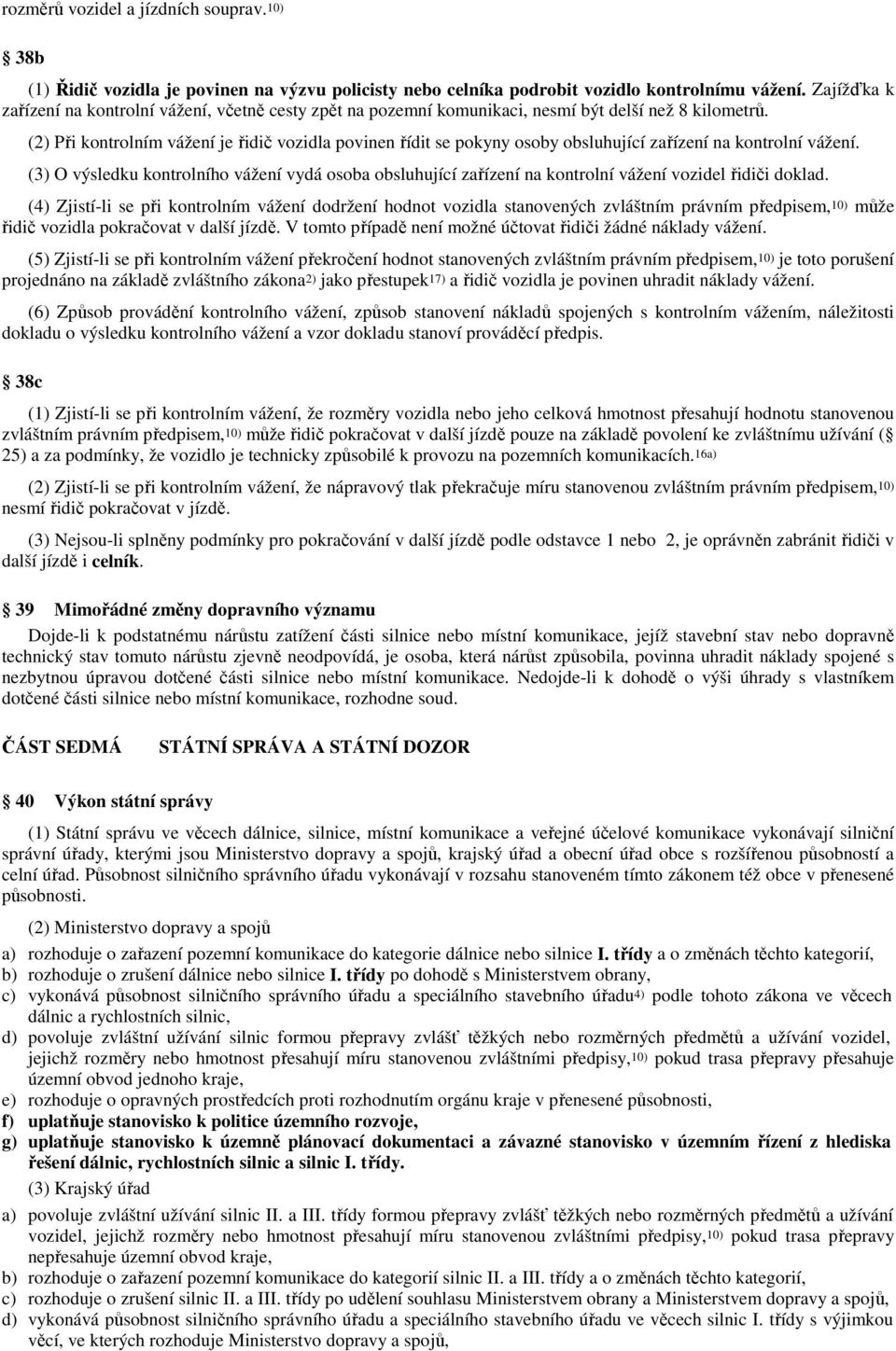 (2) Při kontrolním vážení je řidič vozidla povinen řídit se pokyny osoby obsluhující zařízení na kontrolní vážení.