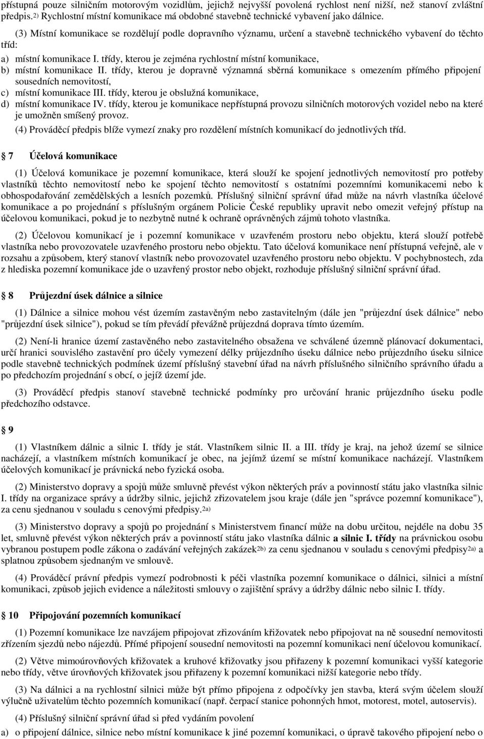 (3) Místní komunikace se rozdělují podle dopravního významu, určení a stavebně technického vybavení do těchto tříd: a) místní komunikace I.