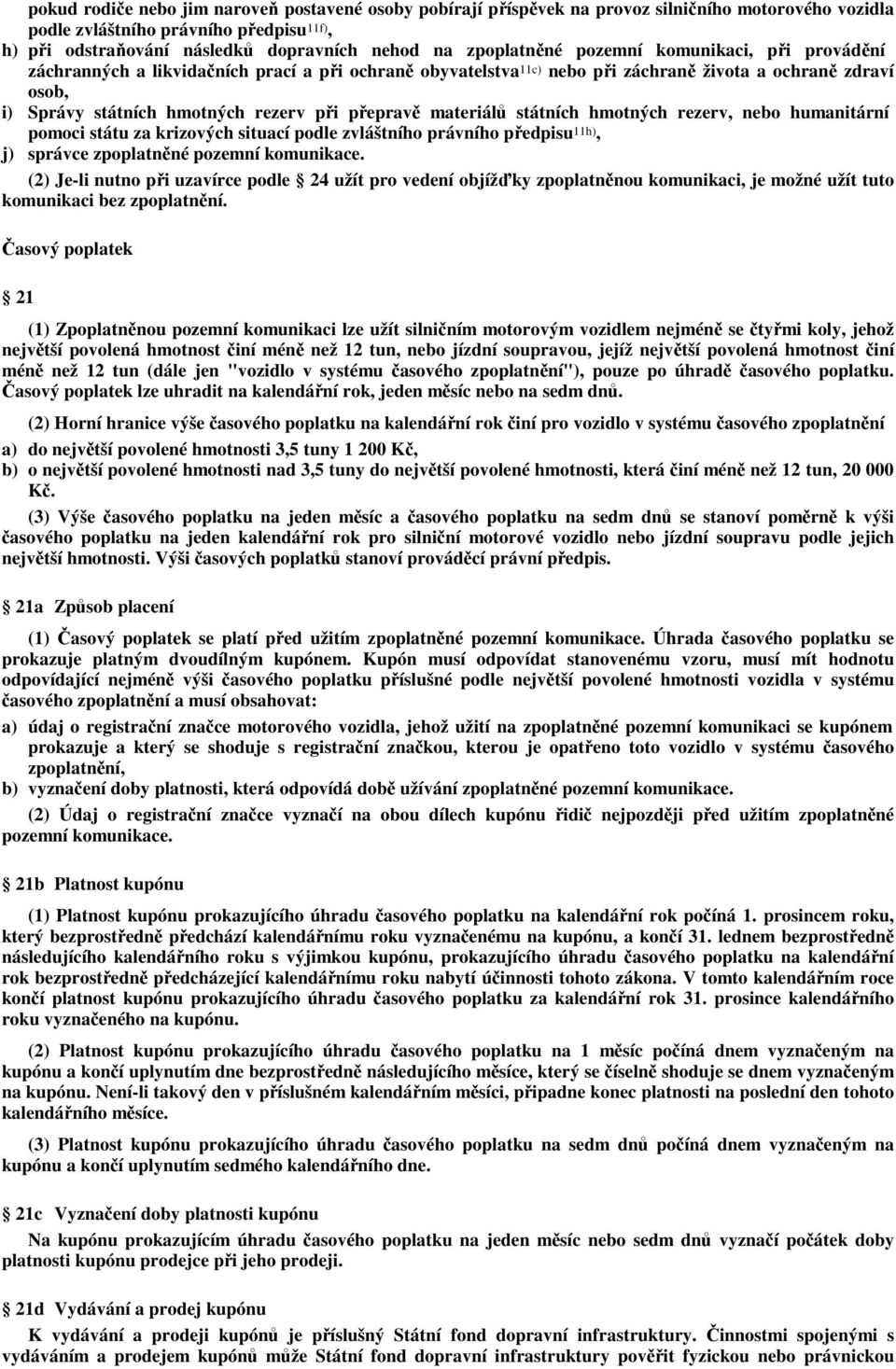 přepravě materiálů státních hmotných rezerv, nebo humanitární pomoci státu za krizových situací podle zvláštního právního předpisu 11h), j) správce zpoplatněné pozemní komunikace.