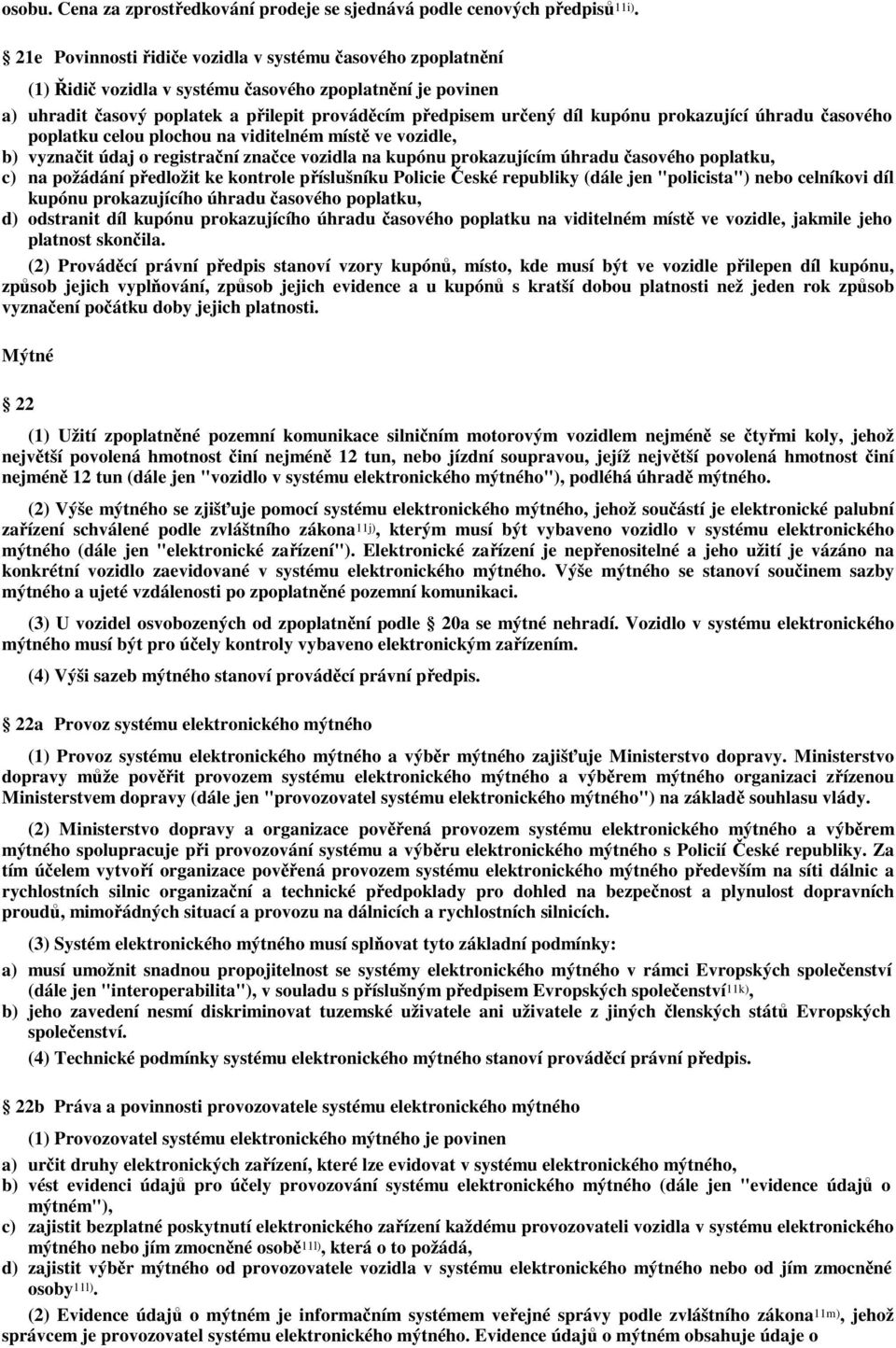 prokazující úhradu časového poplatku celou plochou na viditelném místě ve vozidle, b) vyznačit údaj o registrační značce vozidla na kupónu prokazujícím úhradu časového poplatku, c) na požádání