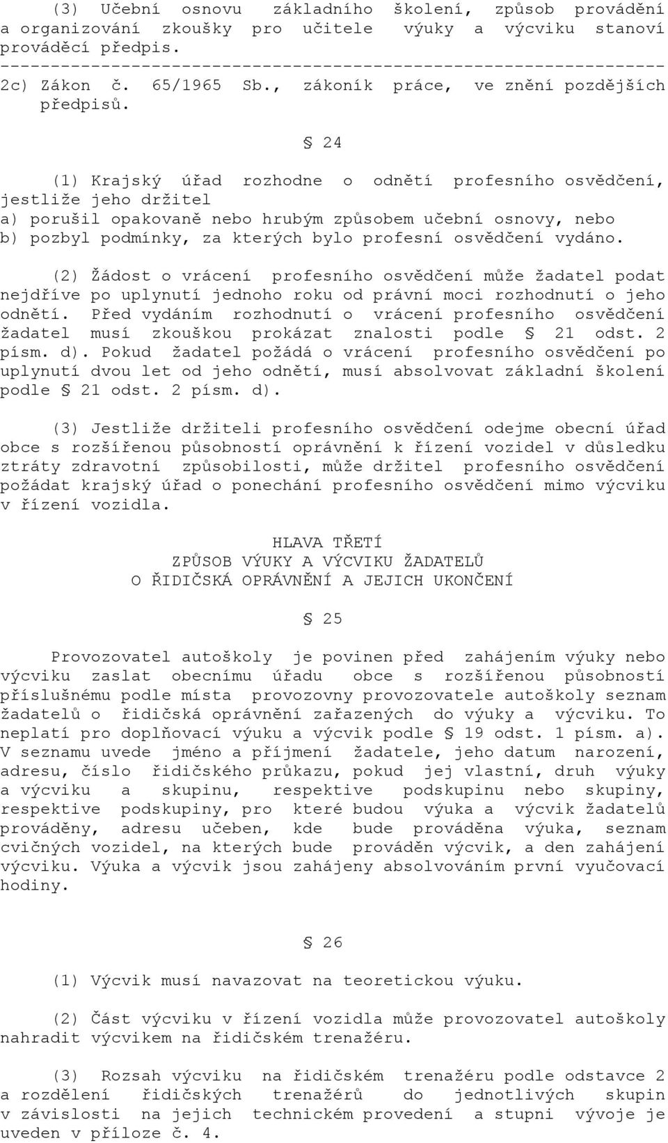 24 (1) Krajský úřad rozhodne o odnětí profesního osvědčení, jestliže jeho držitel a) porušil opakovaně nebo hrubým způsobem učební osnovy, nebo b) pozbyl podmínky, za kterých bylo profesní osvědčení