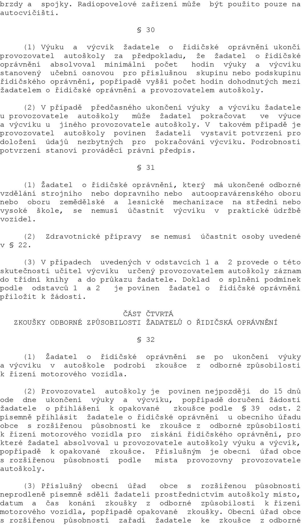 osnovou pro příslušnou skupinu nebo podskupinu řidičského oprávnění, popřípadě vyšší počet hodin dohodnutých mezi žadatelem o řidičské oprávnění a provozovatelem autoškoly.