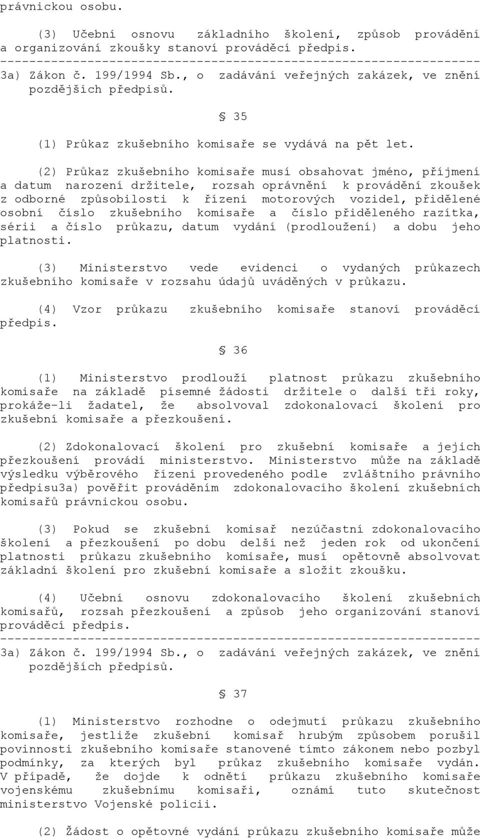(2) Průkaz zkušebního komisaře musí obsahovat jméno, příjmení a datum narození držitele, rozsah oprávnění k provádění zkoušek z odborné způsobilosti k řízení motorových vozidel, přidělené osobní