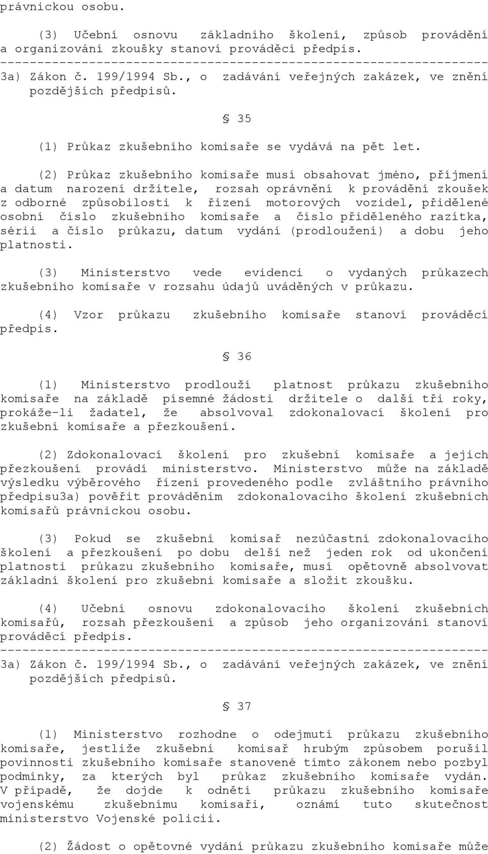 (2) Průkaz zkušebního komisaře musí obsahovat jméno, příjmení a datum narození držitele, rozsah oprávnění k provádění zkoušek z odborné způsobilosti k řízení motorových vozidel, přidělené osobní