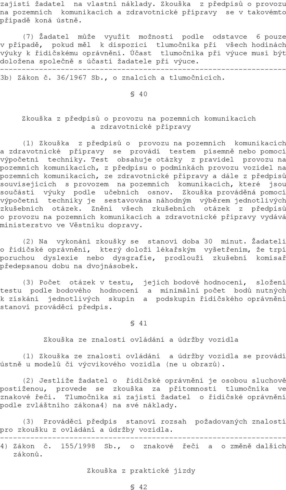 Účast tlumočníka při výuce musí být doložena společně s účastí žadatele při výuce. 3b) Zákon č. 36/1967 Sb., o znalcích a tlumočnících.