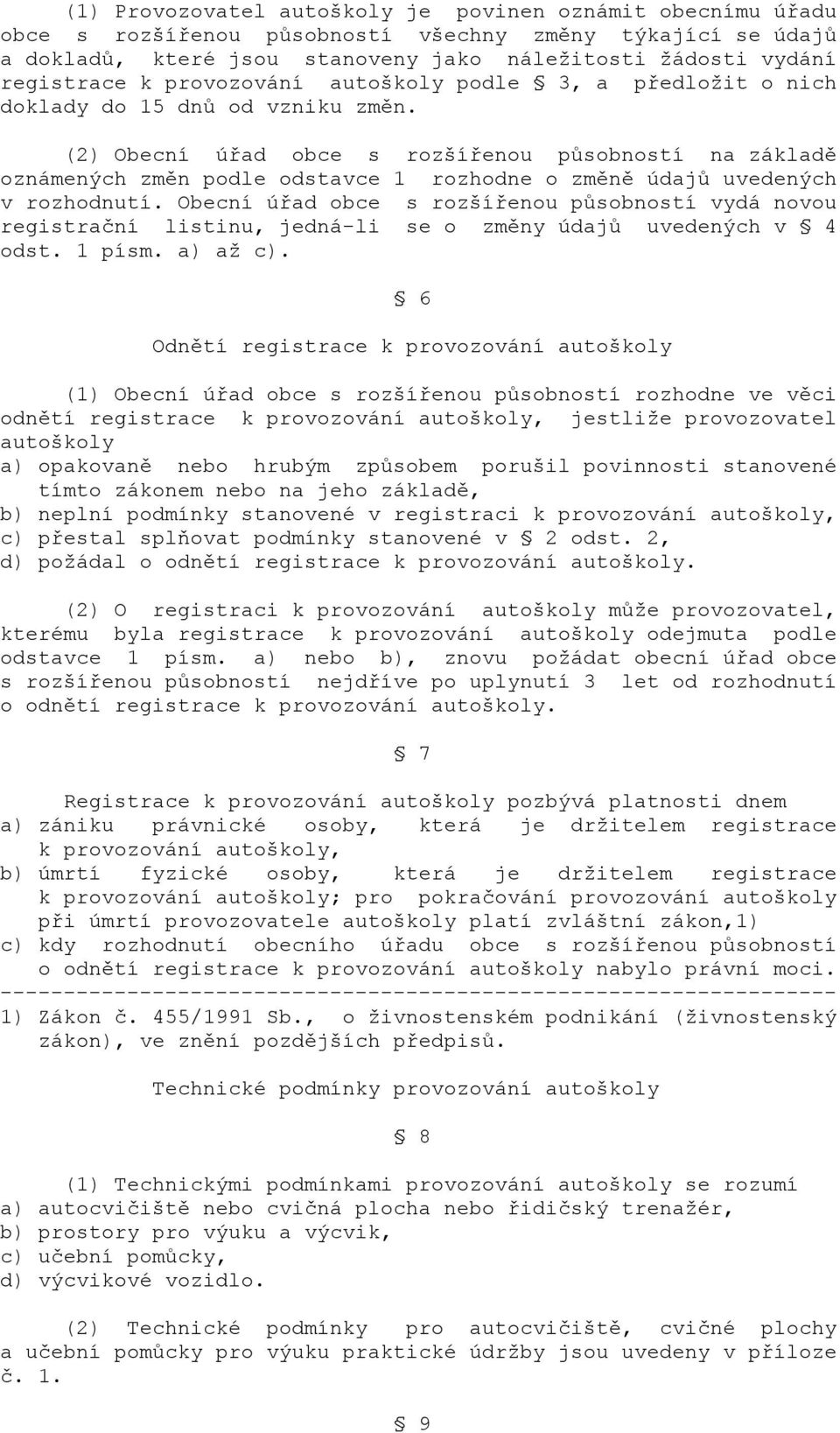 (2) Obecní úřad obce s rozšířenou působností na základě oznámených změn podle odstavce 1 rozhodne o změně údajů uvedených v rozhodnutí.