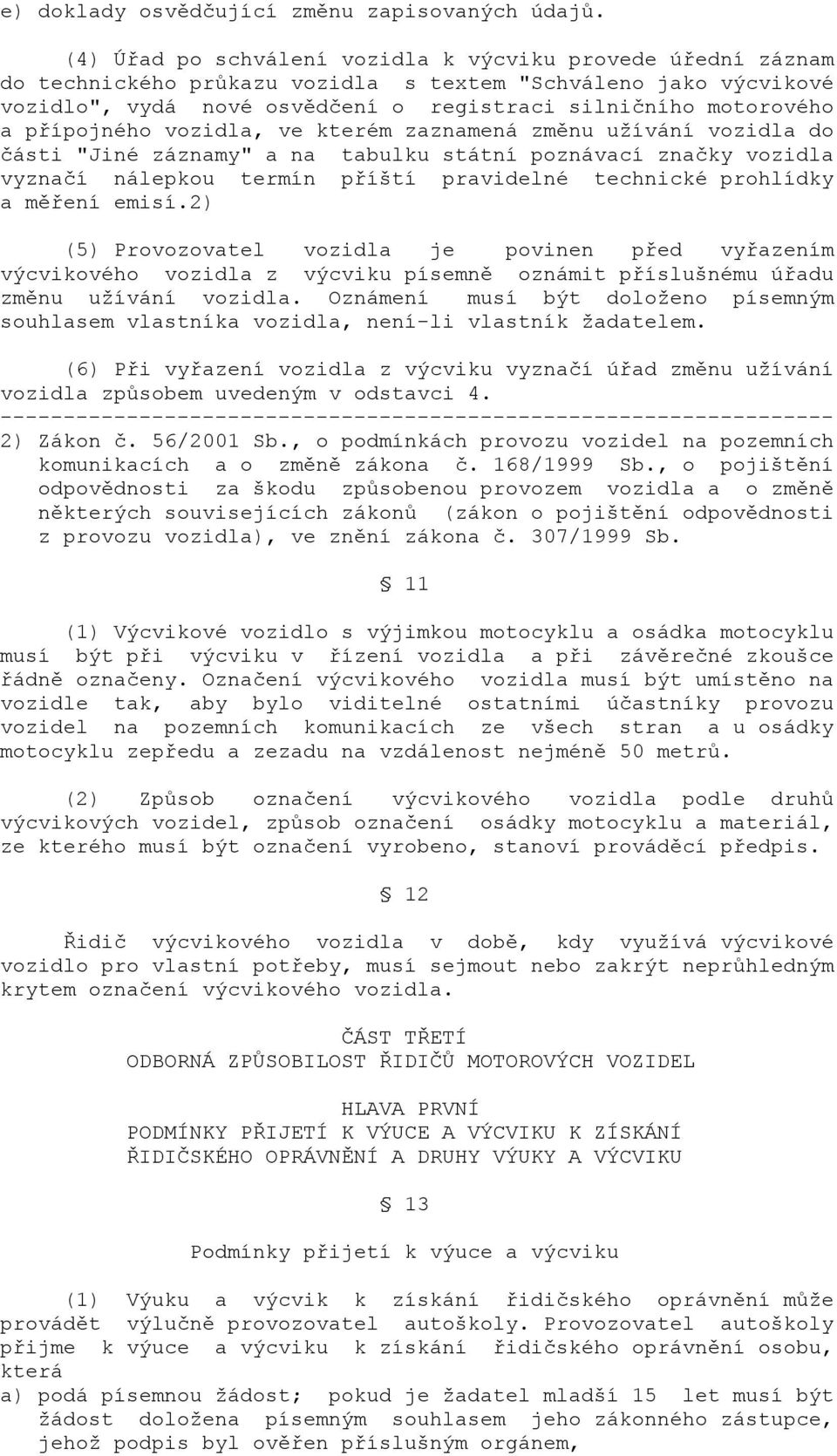 přípojného vozidla, ve kterém zaznamená změnu užívání vozidla do části "Jiné záznamy" a na tabulku státní poznávací značky vozidla vyznačí nálepkou termín příští pravidelné technické prohlídky a