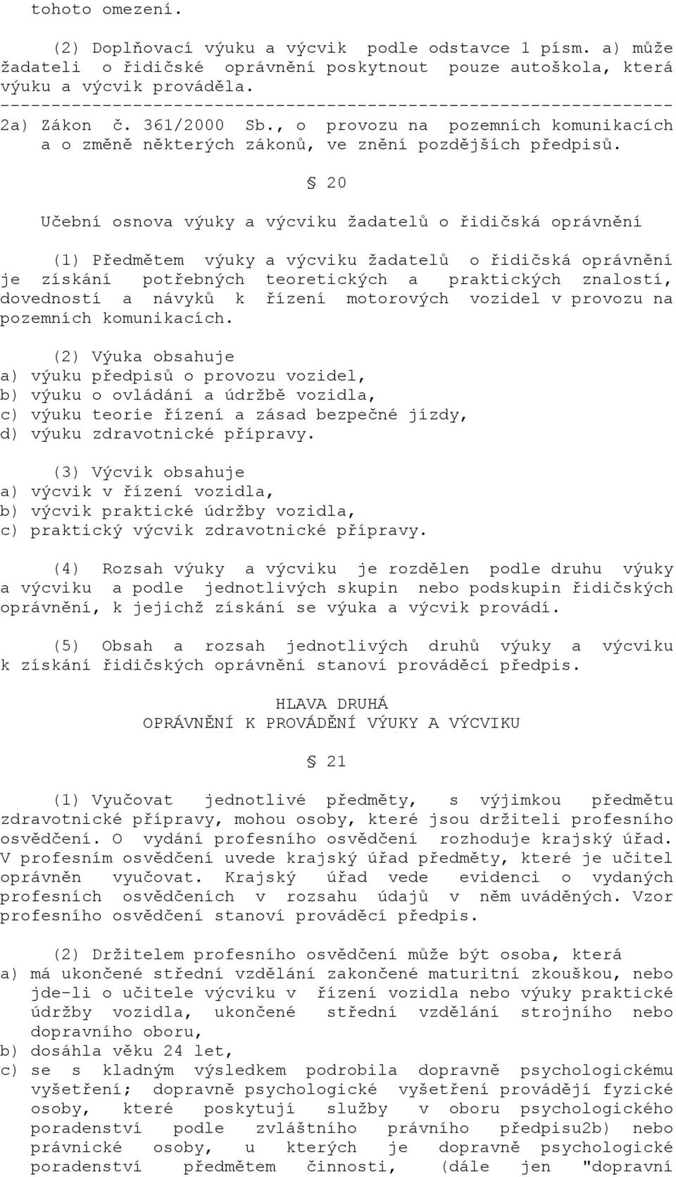 20 Učební osnova výuky a výcviku žadatelů o řidičská oprávnění (1) Předmětem výuky a výcviku žadatelů o řidičská oprávnění je získání potřebných teoretických a praktických znalostí, dovedností a