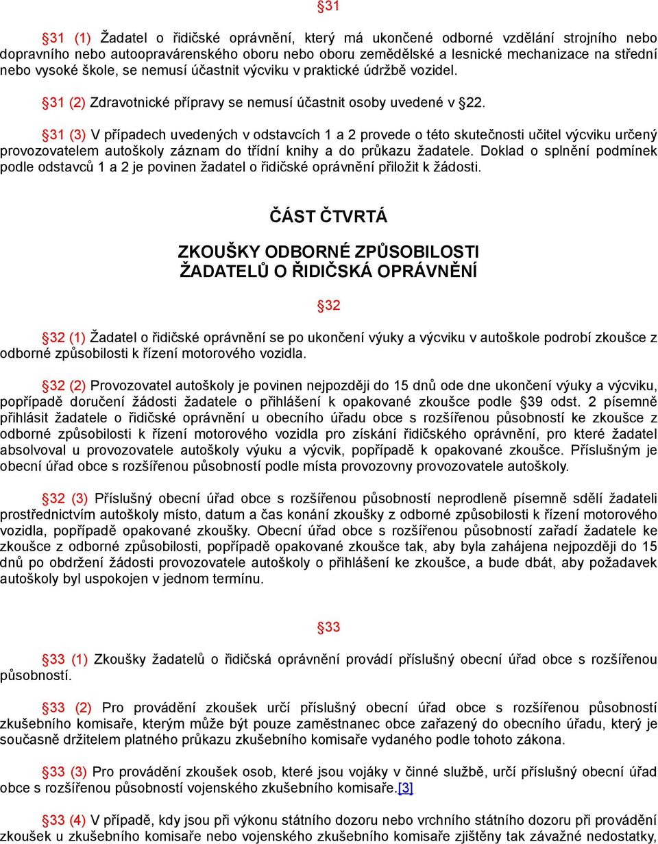 31 (3) V případech uvedených v odstavcích 1 a 2 provede o této skutečnosti učitel výcviku určený provozovatelem autoškoly záznam do třídní knihy a do průkazu žadatele.