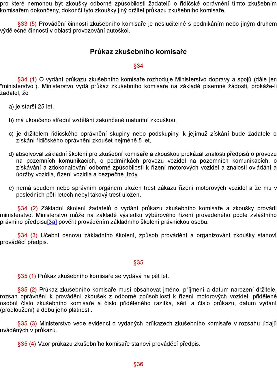 Průkaz zkušebního komisaře 34 34 (1) O vydání průkazu zkušebního komisaře rozhoduje Ministerstvo dopravy a spojů (dále jen "ministerstvo").