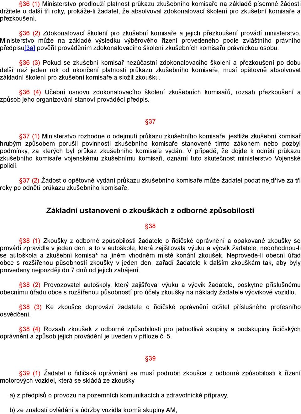 Ministerstvo může na základě výsledku výběrového řízení provedeného podle zvláštního právního předpisu[3a] pověřit prováděním zdokonalovacího školení zkušebních komisařů právnickou osobu.