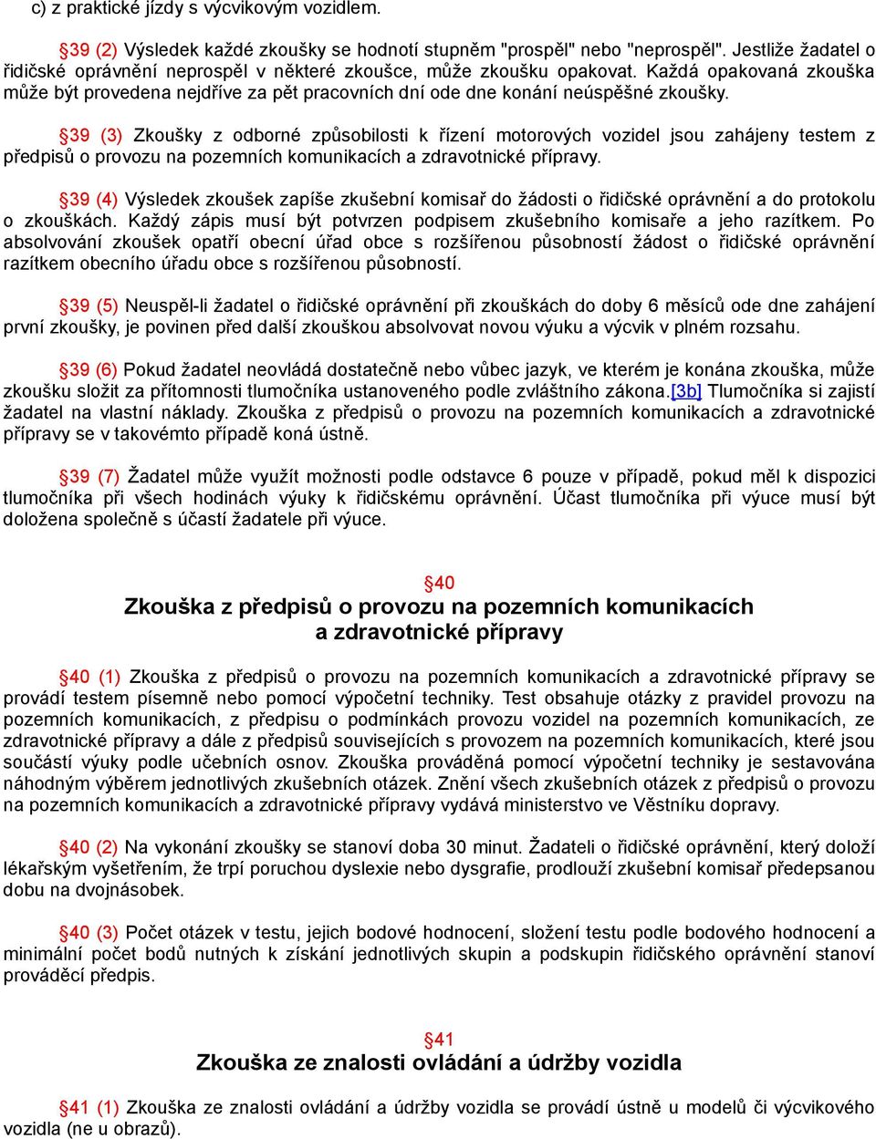 39 (3) Zkoušky z odborné způsobilosti k řízení motorových vozidel jsou zahájeny testem z předpisů o provozu na pozemních komunikacích a zdravotnické přípravy.