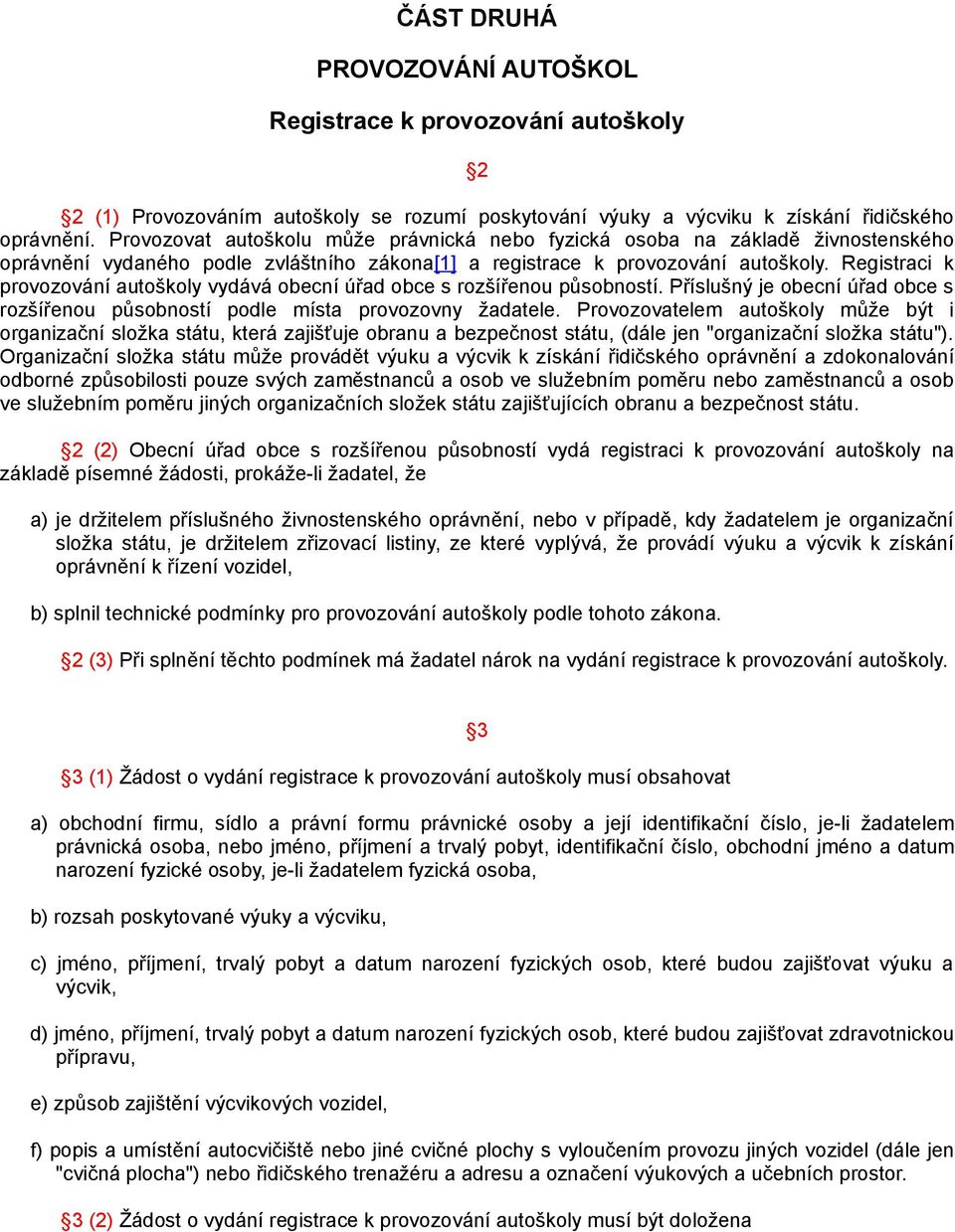 Registraci k provozování autoškoly vydává obecní úřad obce s rozšířenou působností. Příslušný je obecní úřad obce s rozšířenou působností podle místa provozovny žadatele.