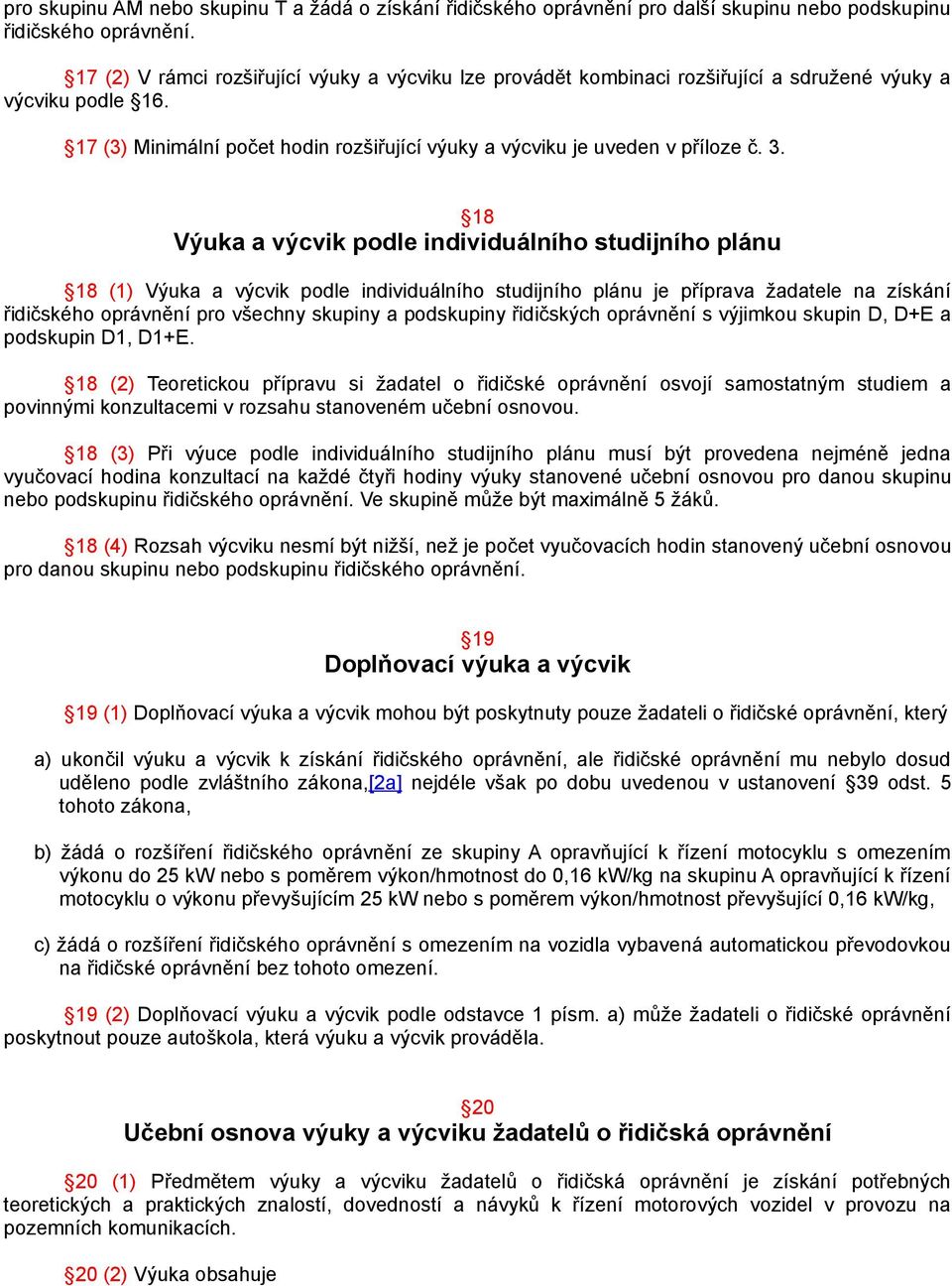 18 Výuka a výcvik podle individuálního studijního plánu 18 (1) Výuka a výcvik podle individuálního studijního plánu je příprava žadatele na získání řidičského oprávnění pro všechny skupiny a