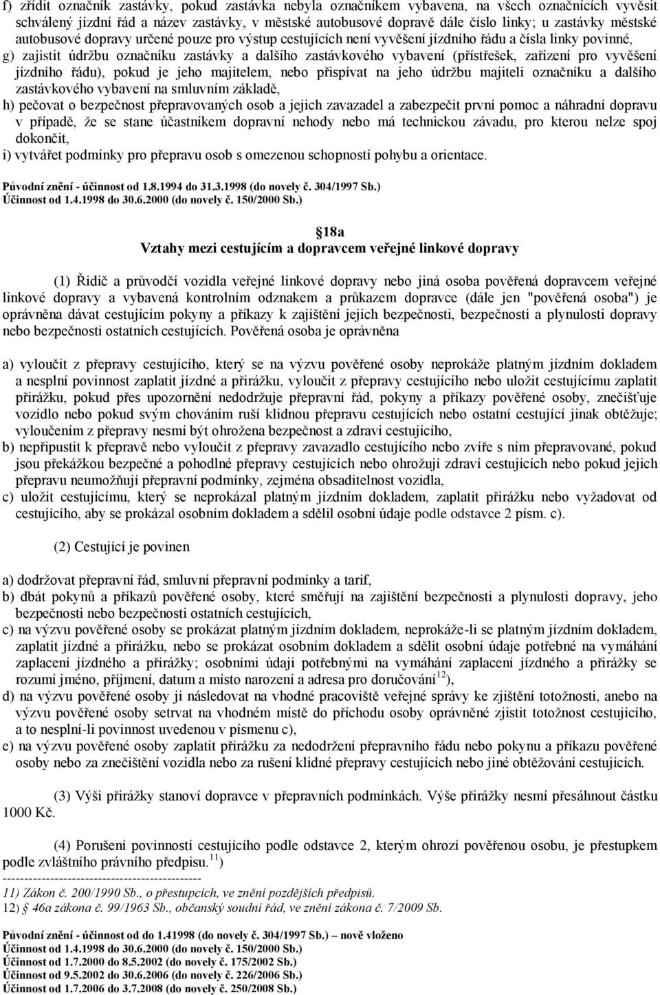 zařízení pro vyvěšení jízdního řádu), pokud je jeho majitelem, nebo přispívat na jeho údržbu majiteli označníku a dalšího zastávkového vybavení na smluvním základě, h) pečovat o bezpečnost