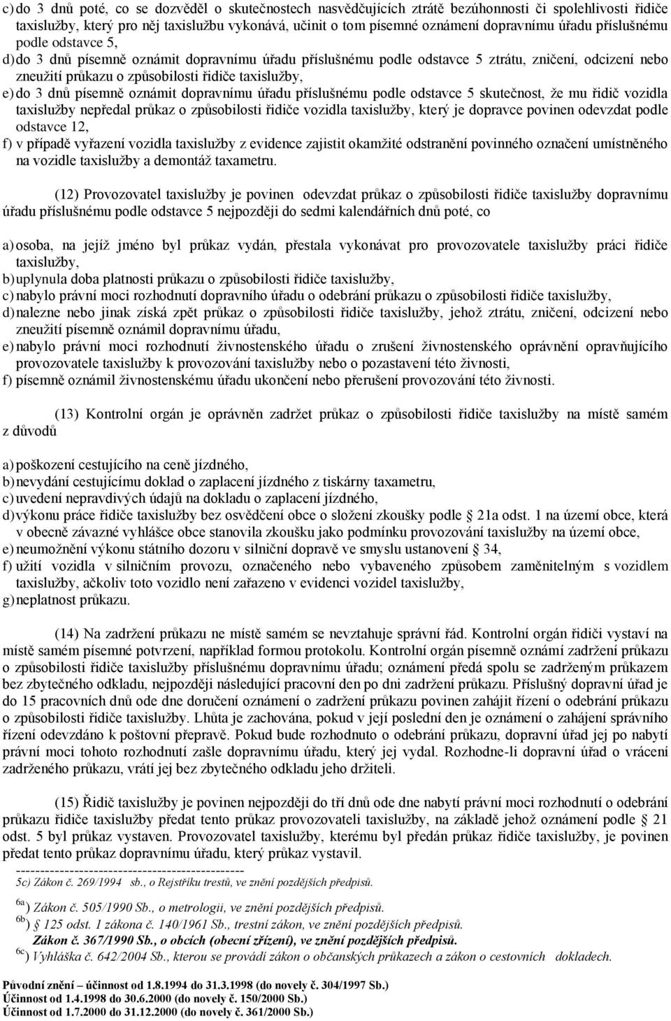 dnů písemně oznámit dopravnímu úřadu příslušnému podle odstavce 5 skutečnost, že mu řidič vozidla taxislužby nepředal průkaz o způsobilosti řidiče vozidla taxislužby, který je dopravce povinen