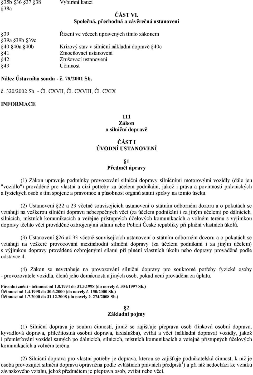 ustanovení 43 Účinnost Nález Ústavního soudu - č. 78/2001 Sb. č. 320/2002 Sb. - Čl. CXVII, Čl. CXVIII, Čl.