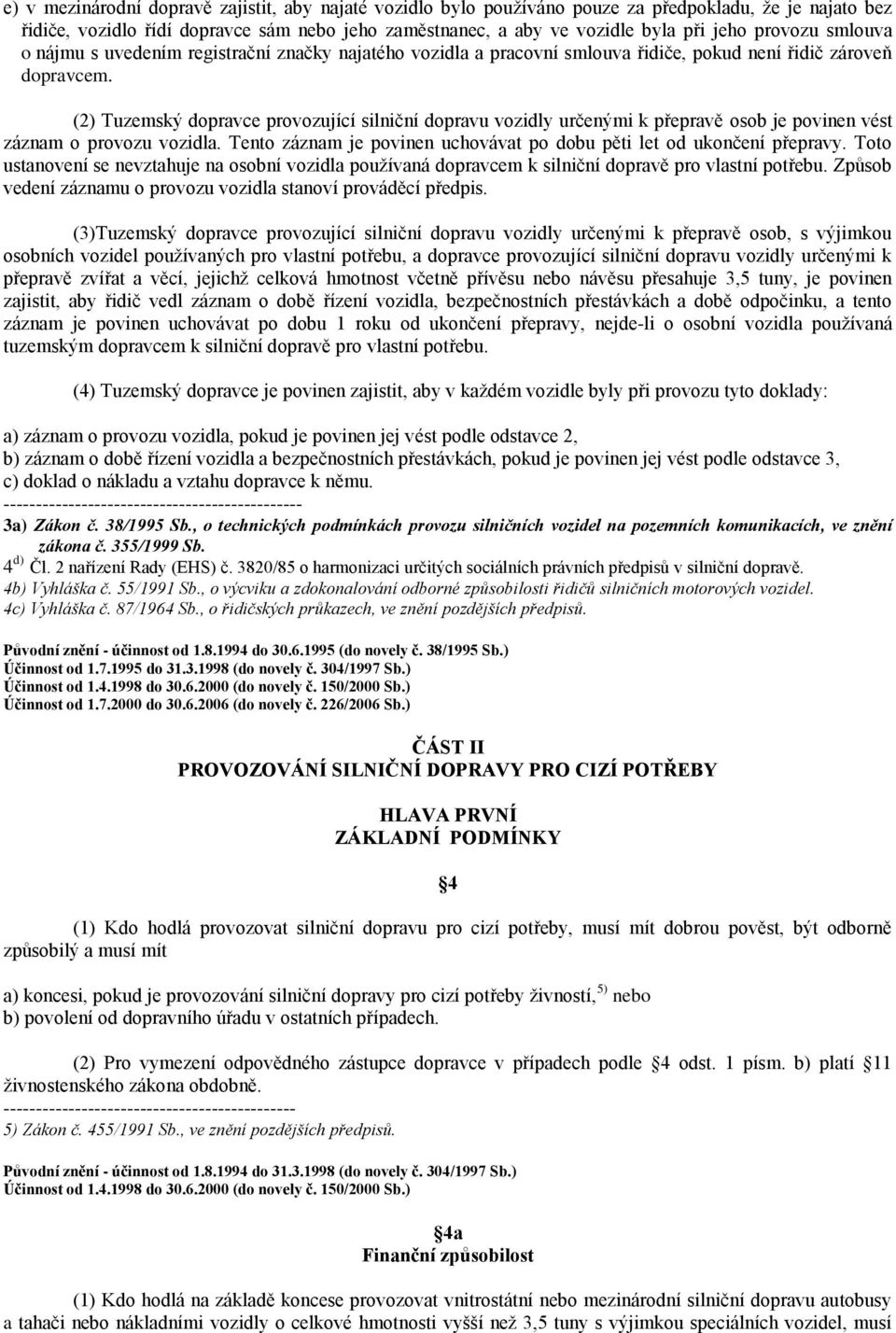 (2) Tuzemský dopravce provozující silniční dopravu vozidly určenými k přepravě osob je povinen vést záznam o provozu vozidla. Tento záznam je povinen uchovávat po dobu pěti let od ukončení přepravy.