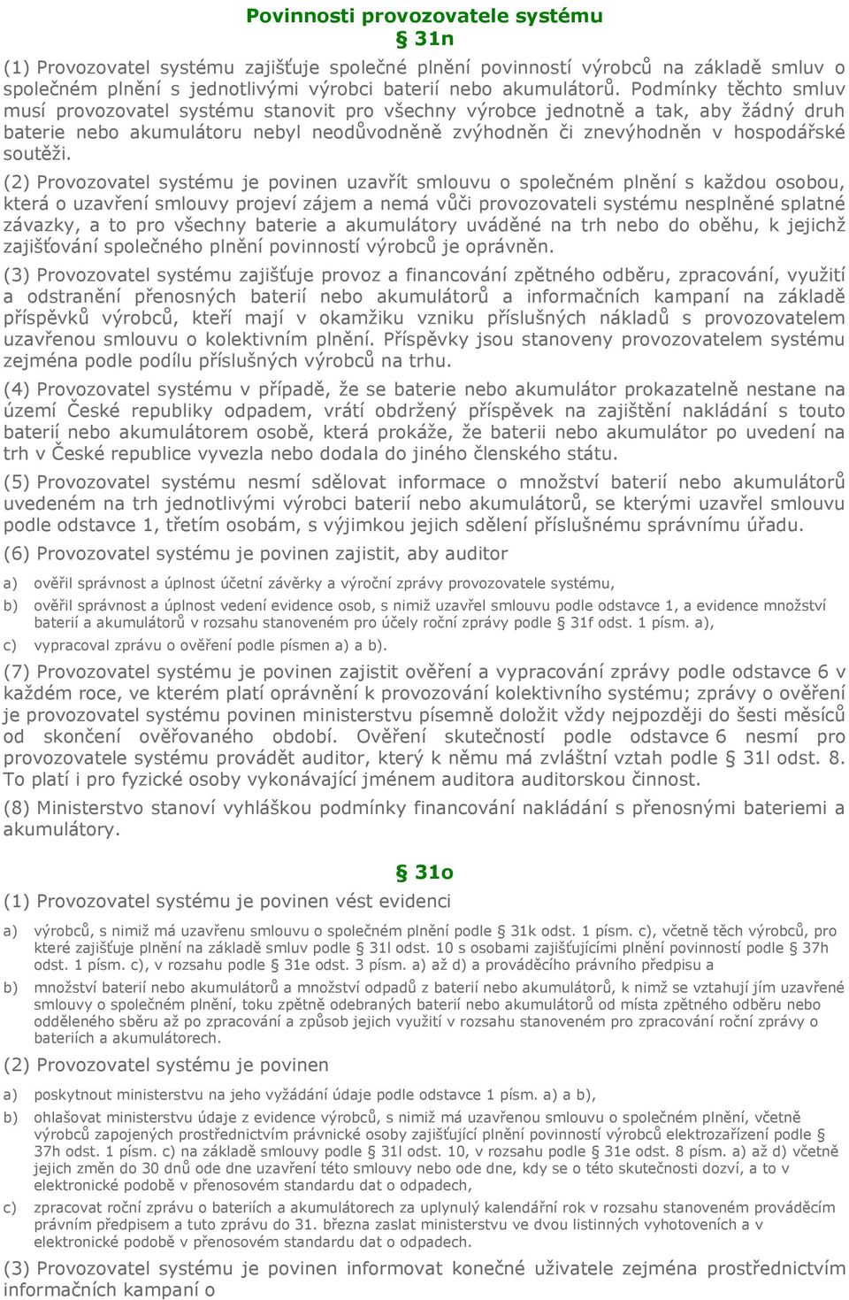 (2) Provozovatel systému je povinen uzavřít smlouvu o společném plnění s každou osobou, která o uzavření smlouvy projeví zájem a nemá vůči provozovateli systému nesplněné splatné závazky, a to pro