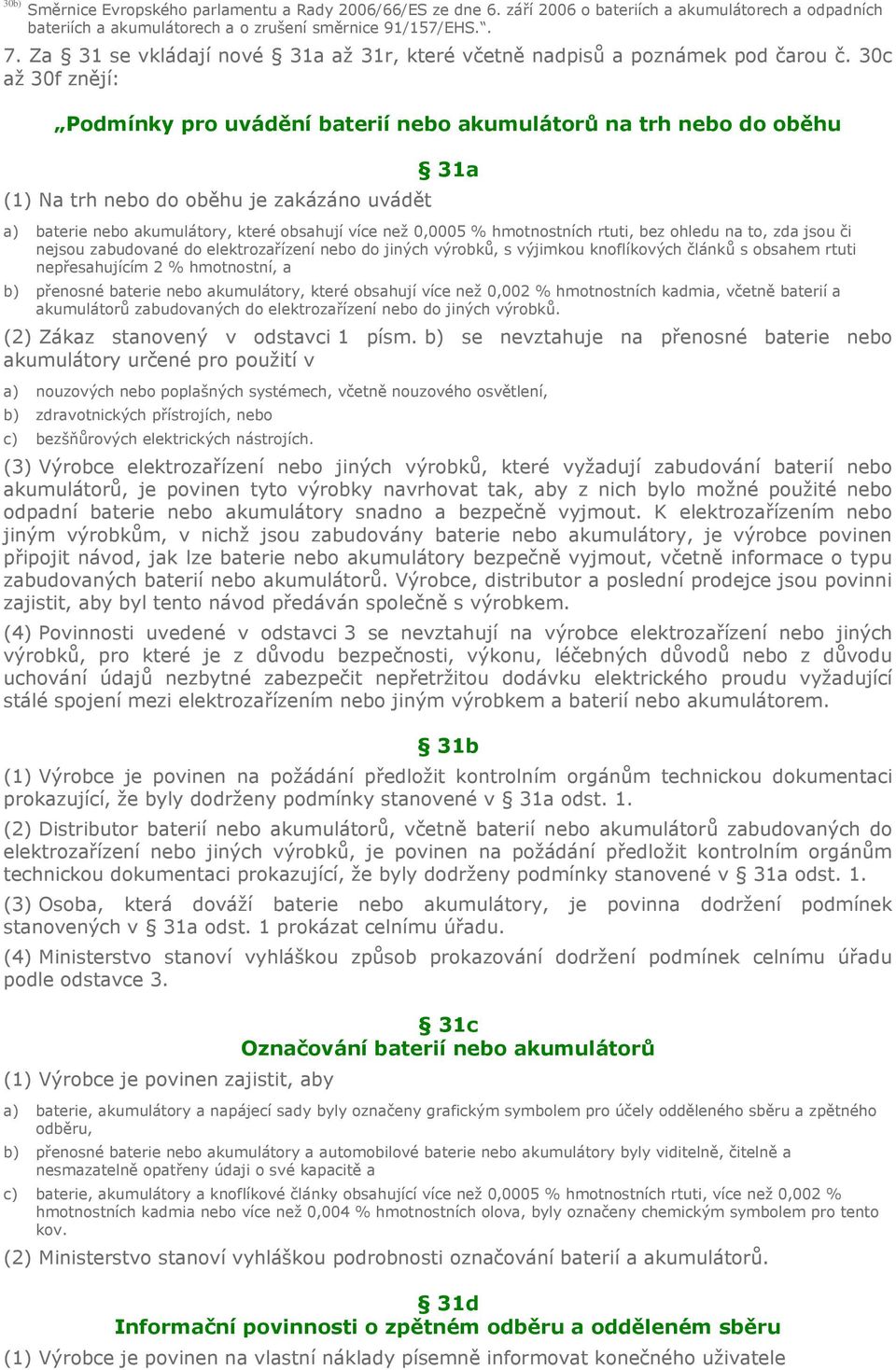 30c až 30f znějí: Podmínky pro uvádění baterií nebo akumulátorů na trh nebo do oběhu (1) Na trh nebo do oběhu je zakázáno uvádět 31a a) baterie nebo akumulátory, které obsahují více než 0,0005 %