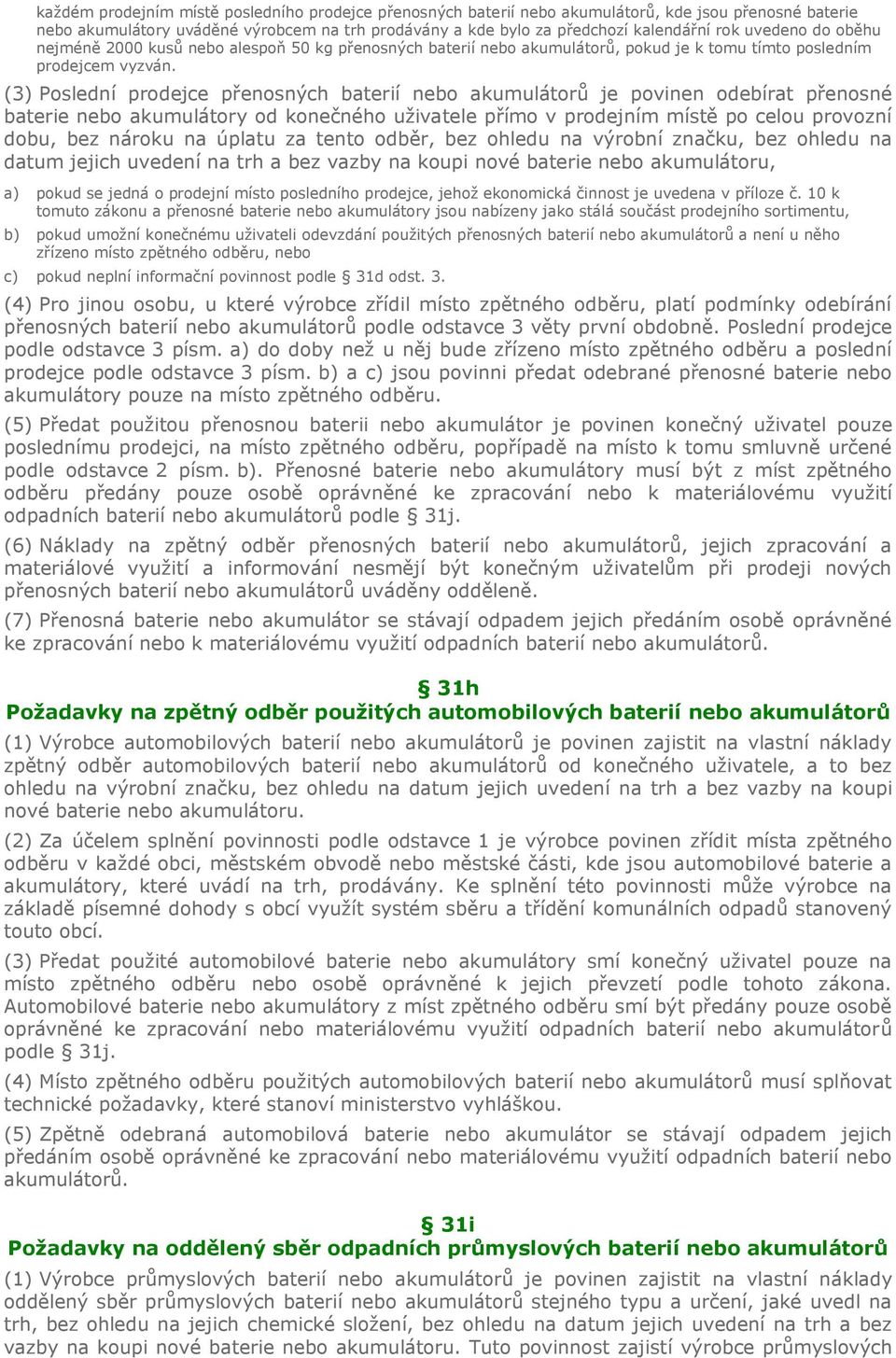 (3) Poslední prodejce přenosných baterií nebo akumulátorů je povinen odebírat přenosné baterie nebo akumulátory od konečného uživatele přímo v prodejním místě po celou provozní dobu, bez nároku na