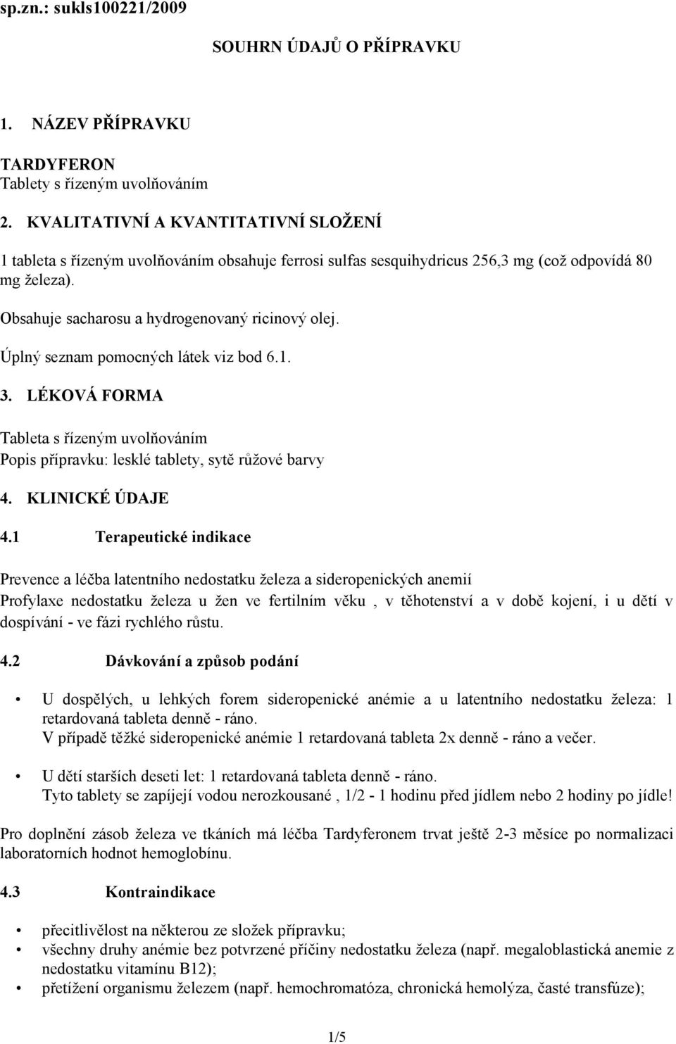 Úplný seznam pomocných látek viz bod 6.1. 3. LÉKOVÁ FORMA Tableta s řízeným uvolňováním Popis přípravku: lesklé tablety, sytě růžové barvy 4. KLINICKÉ ÚDAJE 4.