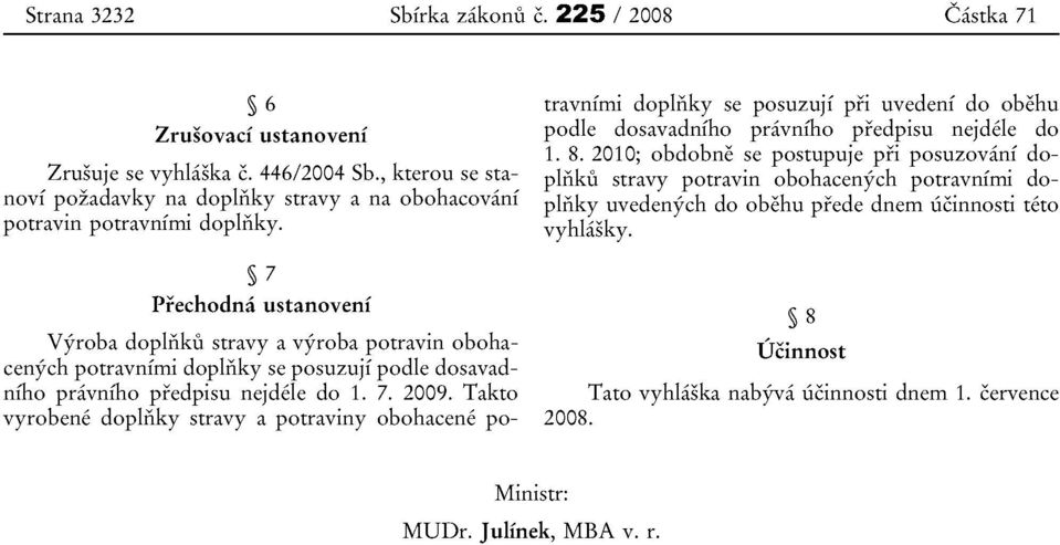 7 Prechodna ustanoveni Vyroba doplrikii stravy a vyroba potravin obohacenych potravnfmi dopiiiky se posuzujf podle dosavadniho pravniho predpisu nejdele do 1. 7. 2009.