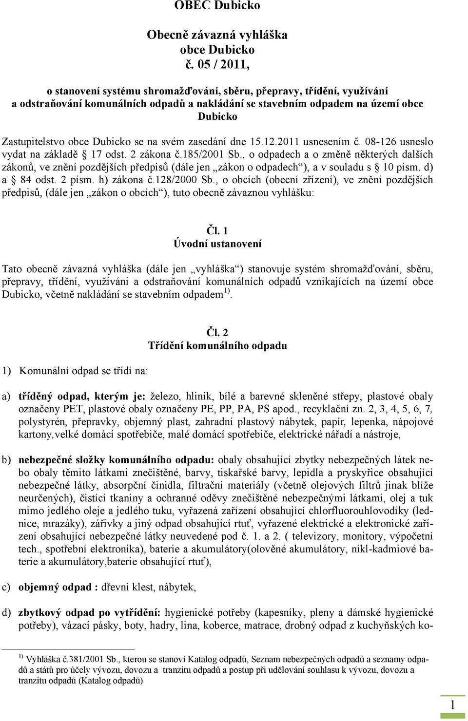 se na svém zasedání dne 15.12.2011 usnesením č. 08-126 usneslo vydat na základě 17 odst. 2 zákona č.185/2001 Sb.